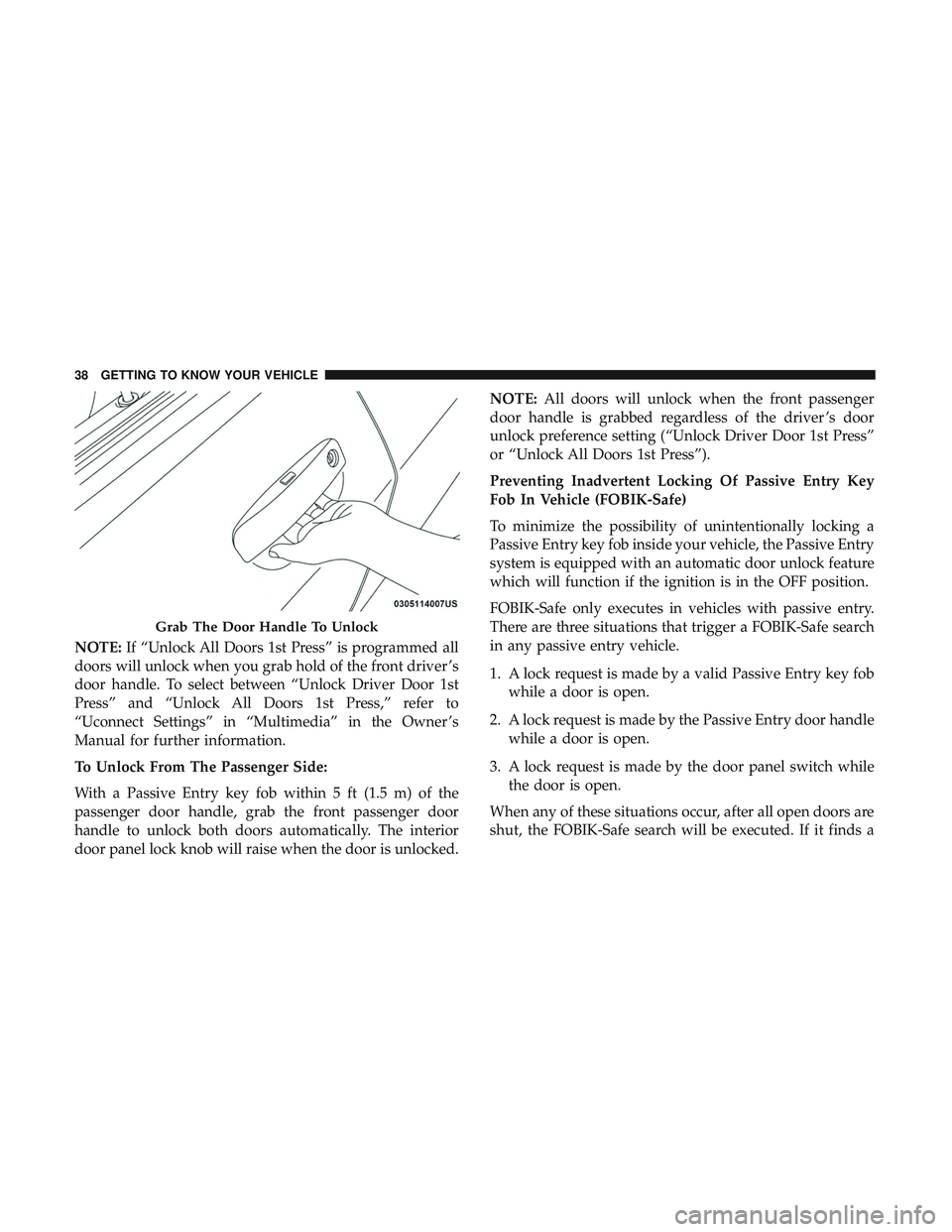 DODGE CHALLENGER 2019  Owners Manual NOTE:If “Unlock All Doors 1st Press” is programmed all
doors will unlock when you grab hold of the front driver ’s
door handle. To select between “Unlock Driver Door 1st
Press” and “Unlock