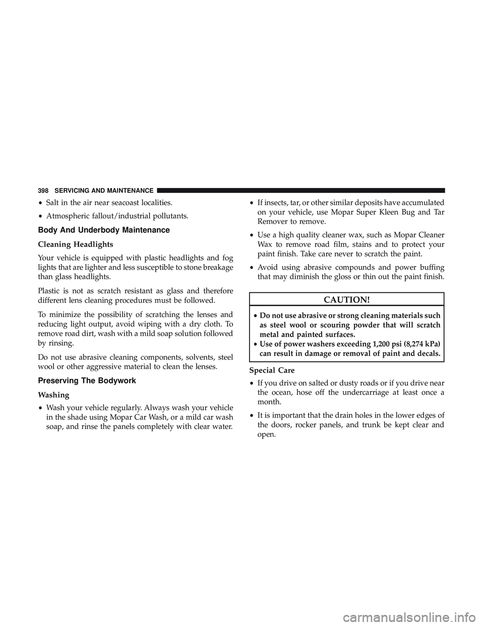DODGE CHALLENGER 2019 Owners Manual •Salt in the air near seacoast localities.
• Atmospheric fallout/industrial pollutants.
Body And Underbody Maintenance
Cleaning Headlights
Your vehicle is equipped with plastic headlights and fog
DODGE CHALLENGER 2019 Owners Manual •Salt in the air near seacoast localities.
• Atmospheric fallout/industrial pollutants.
Body And Underbody Maintenance
Cleaning Headlights
Your vehicle is equipped with plastic headlights and fog