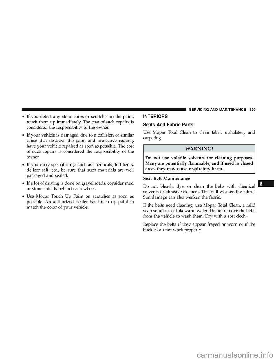 DODGE CHALLENGER 2019 Owners Manual •If you detect any stone chips or scratches in the paint,
touch them up immediately. The cost of such repairs is
considered the responsibility of the owner.
• If your vehicle is damaged due to a c DODGE CHALLENGER 2019 Owners Manual •If you detect any stone chips or scratches in the paint,
touch them up immediately. The cost of such repairs is
considered the responsibility of the owner.
• If your vehicle is damaged due to a c