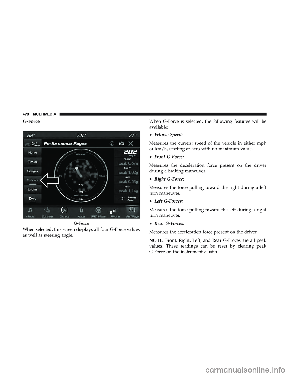 DODGE CHALLENGER 2019  Owners Manual G-Force
When selected, this screen displays all four G-Force values
as well as steering angle.When G-Force is selected, the following features will be
available:
•
Vehicle Speed:
Measures the curren