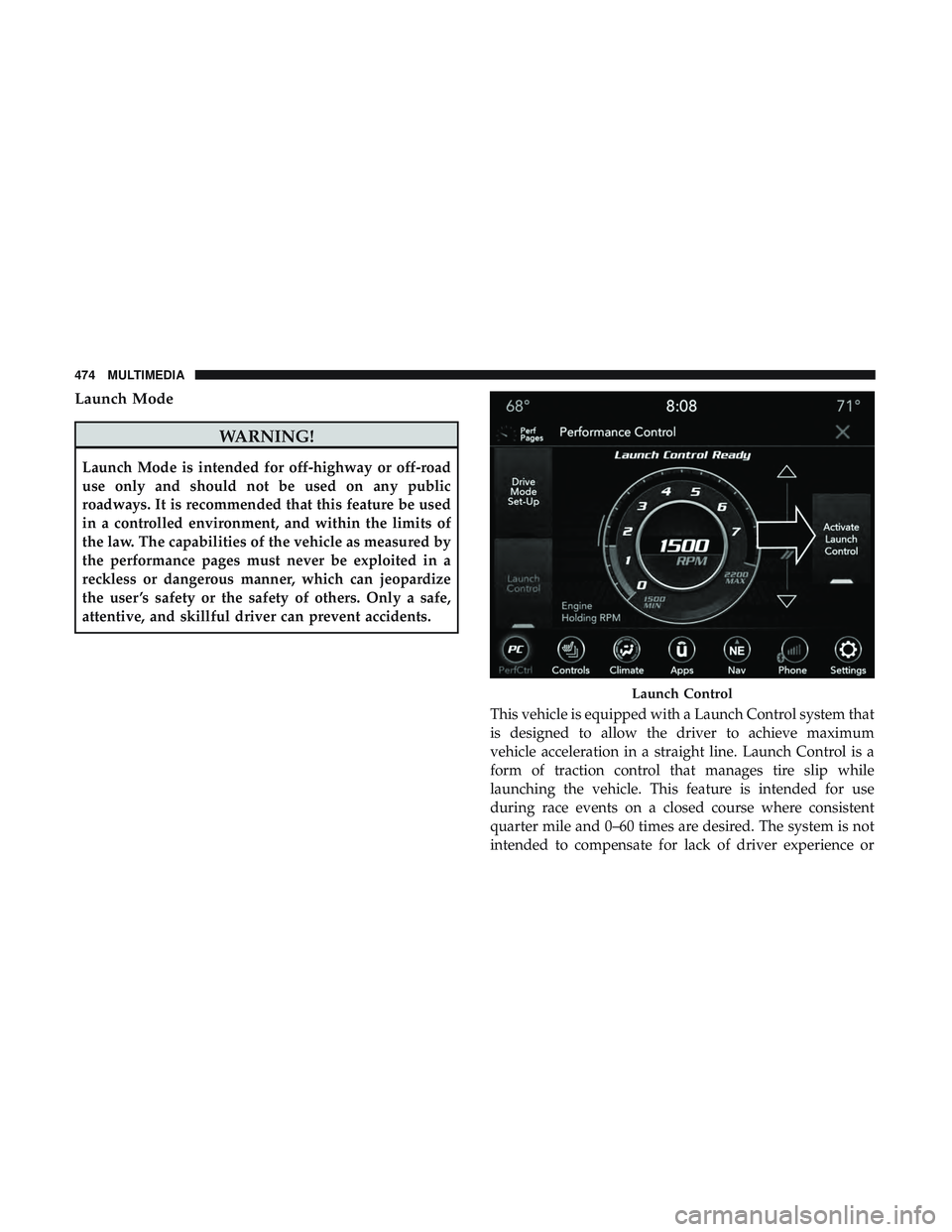 DODGE CHALLENGER 2019  Owners Manual Launch Mode
WARNING!
Launch Mode is intended for off-highway or off-road
use only and should not be used on any public
roadways. It is recommended that this feature be used
in a controlled environment