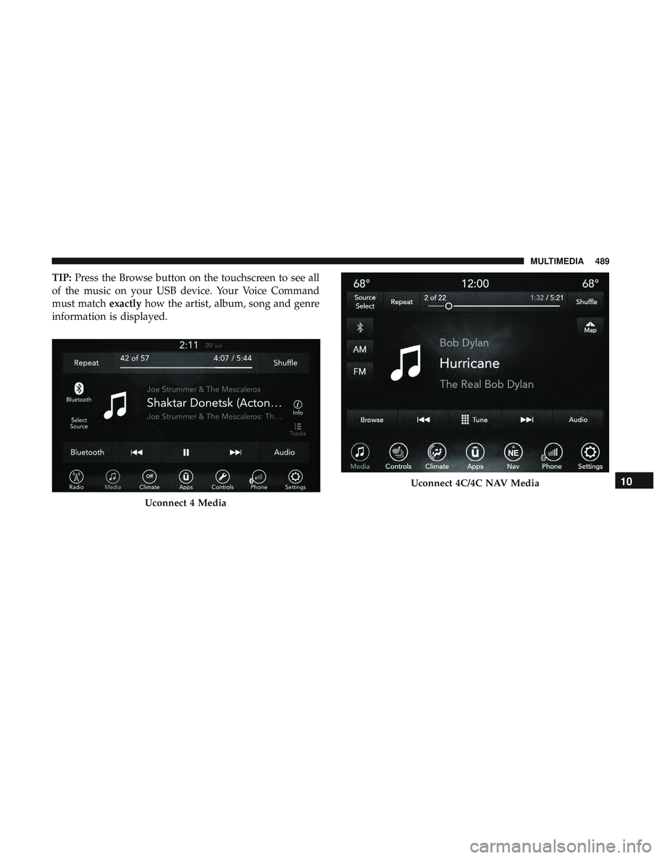DODGE CHALLENGER 2019  Owners Manual TIP:Press the Browse button on the touchscreen to see all
of the music on your USB device. Your Voice Command
must match exactlyhow the artist, album, song and genre
information is displayed.
Uconnect