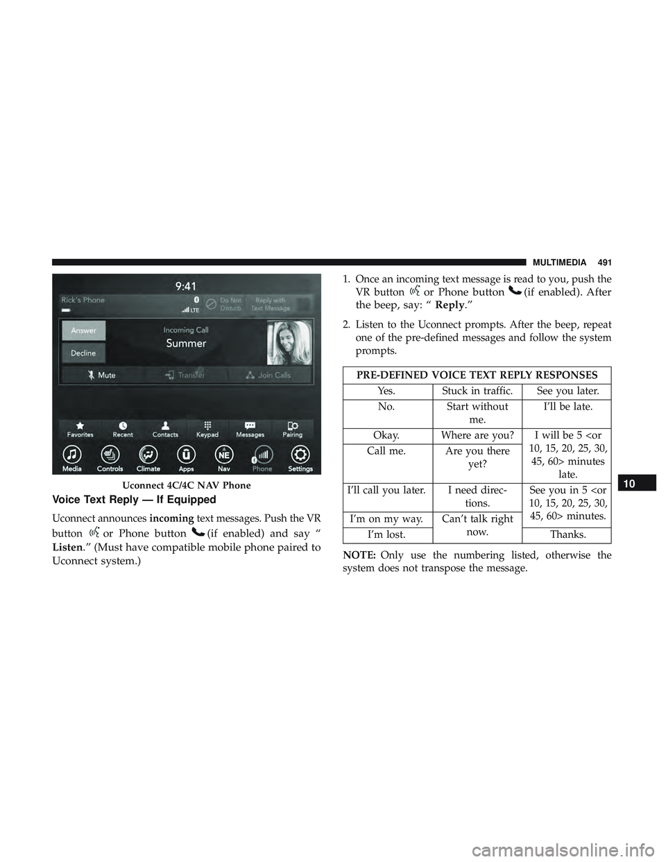 DODGE CHALLENGER 2019  Owners Manual Voice Text Reply — If Equipped
Uconnect announcesincomingtext messages. Push the VR
button
or Phone button(if enabled) and say “
Listen.” (Must have compatible mobile phone paired to
Uconnect sy