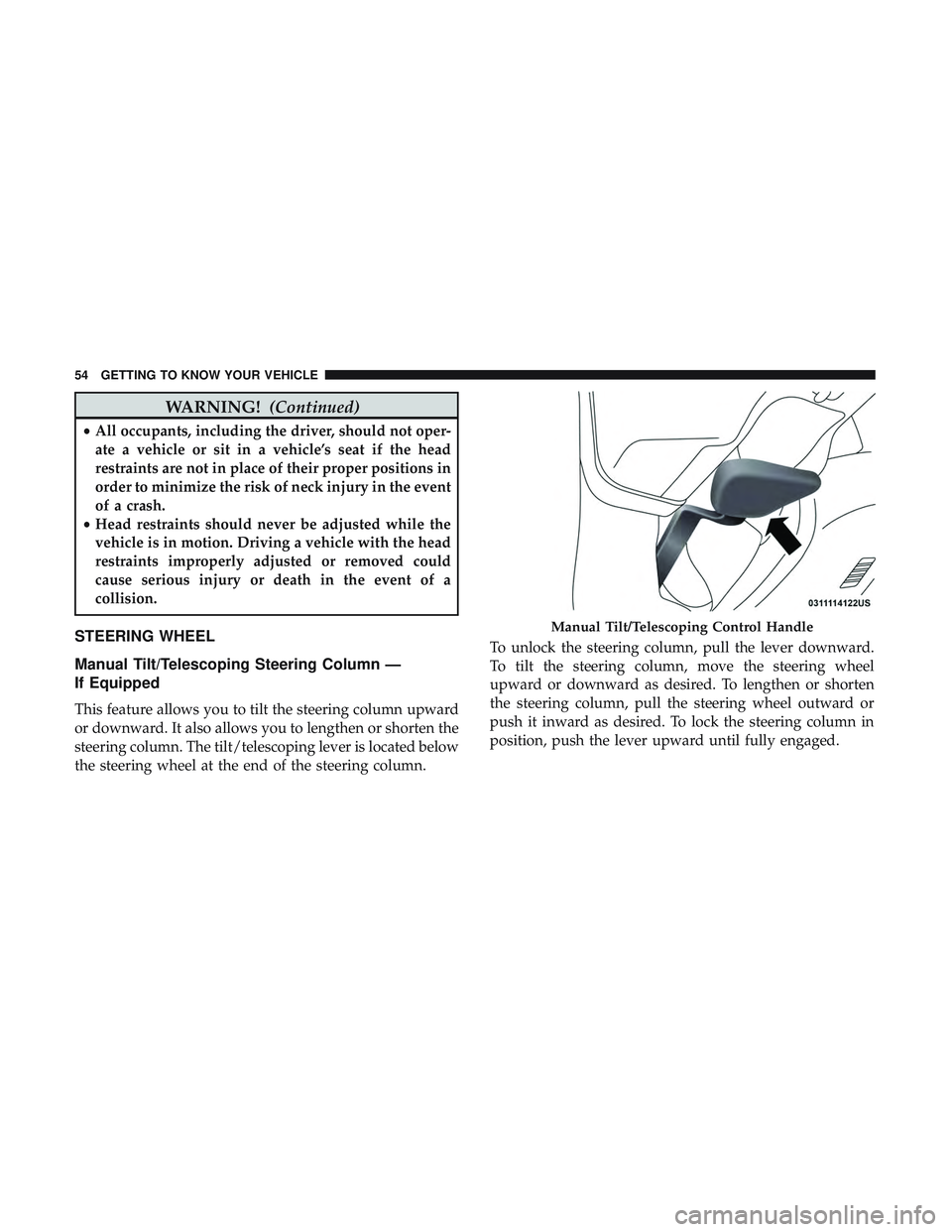 DODGE CHALLENGER 2019 Owners Manual WARNING!(Continued)
•All occupants, including the driver, should not oper-
ate a vehicle or sit in a vehicle’s seat if the head
restraints are not in place of their proper positions in
order to mi DODGE CHALLENGER 2019 Owners Manual WARNING!(Continued)
•All occupants, including the driver, should not oper-
ate a vehicle or sit in a vehicle’s seat if the head
restraints are not in place of their proper positions in
order to mi