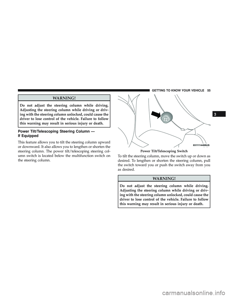 DODGE CHALLENGER 2019 Owners Manual WARNING!
Do not adjust the steering column while driving.
Adjusting the steering column while driving or driv-
ing with the steering column unlocked, could cause the
driver to lose control of the vehi DODGE CHALLENGER 2019 Owners Manual WARNING!
Do not adjust the steering column while driving.
Adjusting the steering column while driving or driv-
ing with the steering column unlocked, could cause the
driver to lose control of the vehi