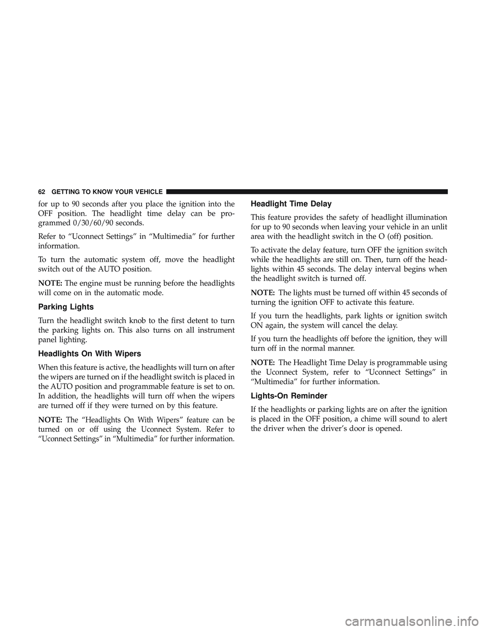 DODGE CHALLENGER 2019 Owners Manual for up to 90 seconds after you place the ignition into the
OFF position. The headlight time delay can be pro-
grammed 0/30/60/90 seconds.
Refer to “Uconnect Settings” in “Multimedia” for furth DODGE CHALLENGER 2019 Owners Manual for up to 90 seconds after you place the ignition into the
OFF position. The headlight time delay can be pro-
grammed 0/30/60/90 seconds.
Refer to “Uconnect Settings” in “Multimedia” for furth