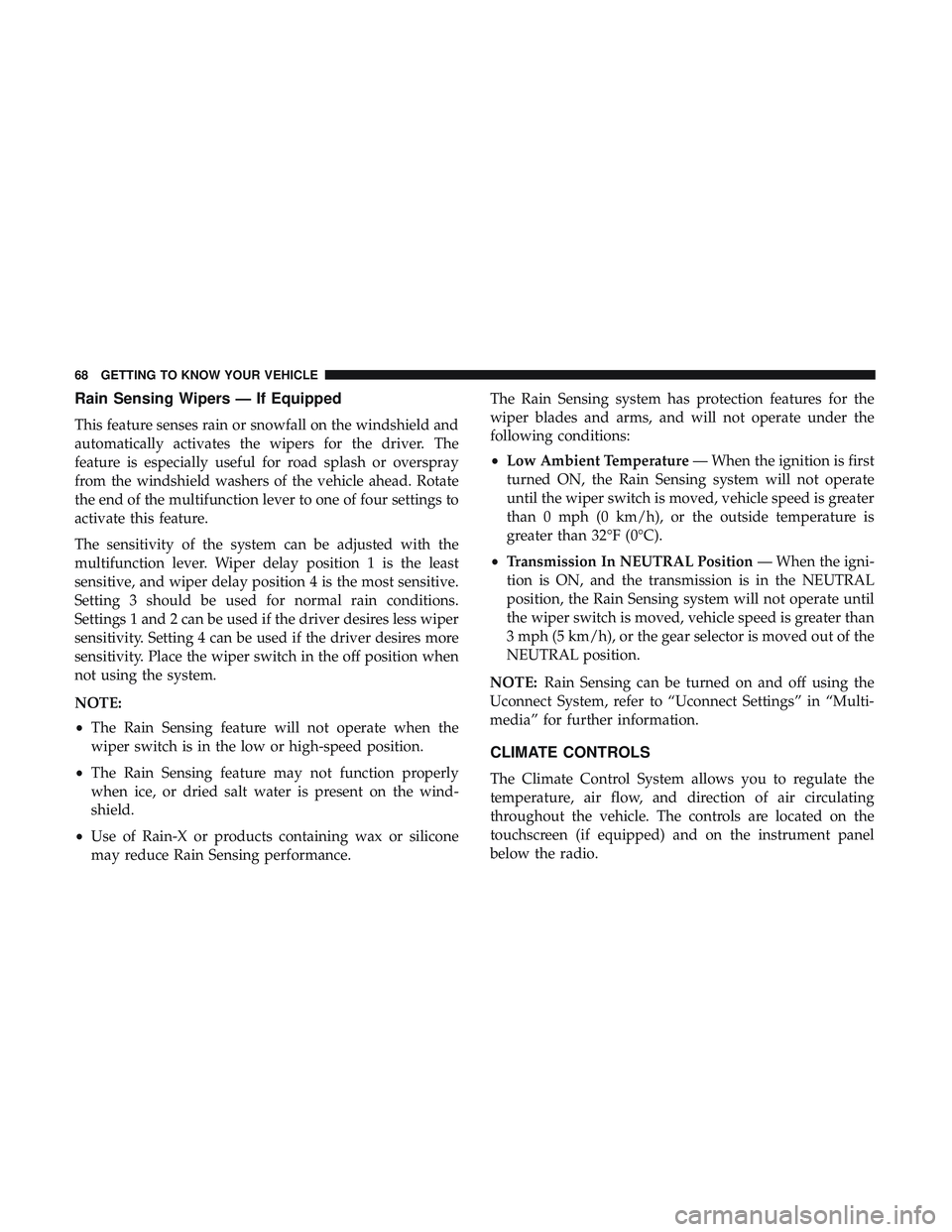 DODGE CHALLENGER 2019 Owners Manual Rain Sensing Wipers — If Equipped
This feature senses rain or snowfall on the windshield and
automatically activates the wipers for the driver. The
feature is especially useful for road splash or ov DODGE CHALLENGER 2019 Owners Manual Rain Sensing Wipers — If Equipped
This feature senses rain or snowfall on the windshield and
automatically activates the wipers for the driver. The
feature is especially useful for road splash or ov