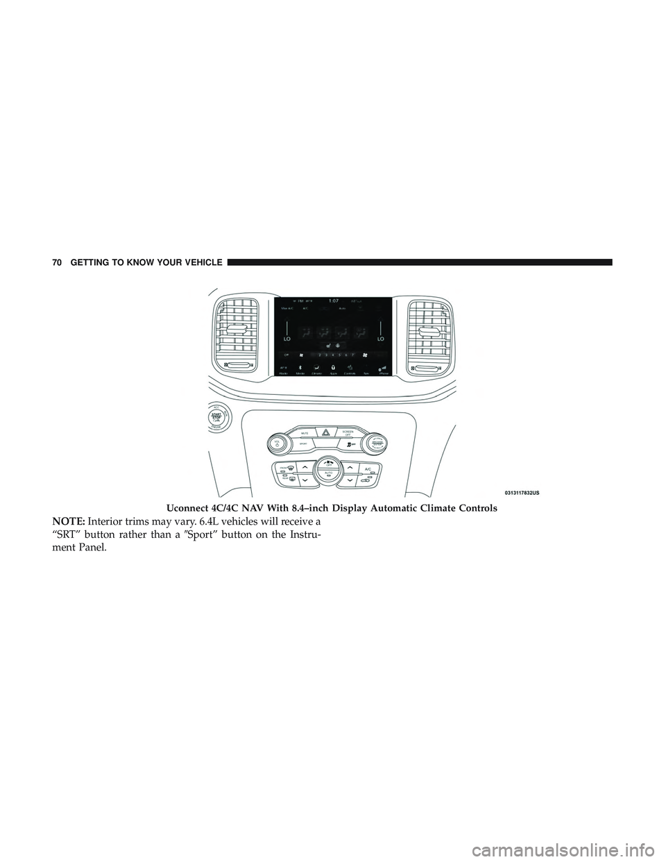 DODGE CHALLENGER 2019  Owners Manual NOTE:Interior trims may vary. 6.4L vehicles will receive a
“SRT” button rather than a Sport” button on the Instru-
ment Panel.
Uconnect 4C/4C NAV With 8.4–inch Display Automatic Climate Contr