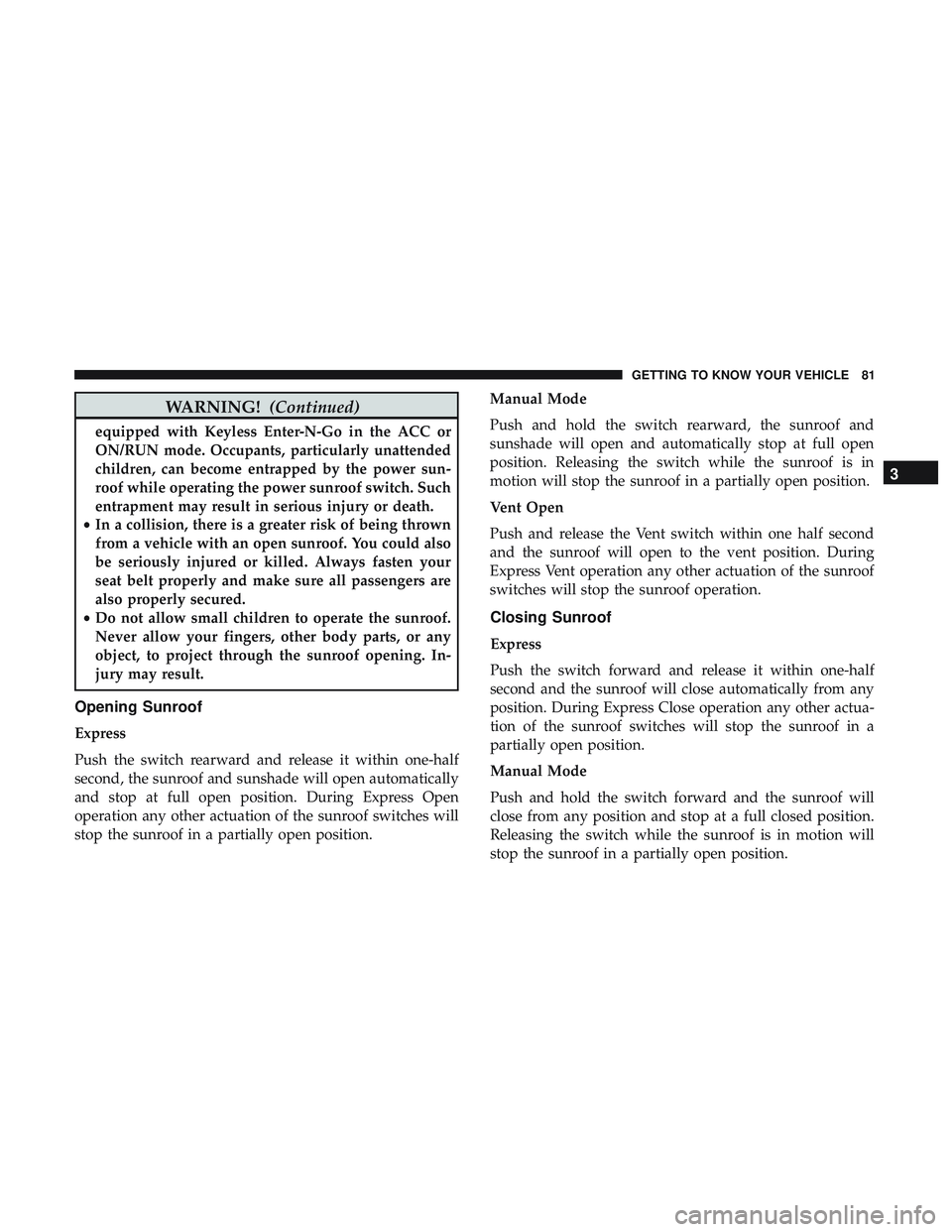 DODGE CHALLENGER 2019 Owners Manual WARNING!(Continued)
equipped with Keyless Enter-N-Go in the ACC or
ON/RUN mode. Occupants, particularly unattended
children, can become entrapped by the power sun-
roof while operating the power sunro DODGE CHALLENGER 2019 Owners Manual WARNING!(Continued)
equipped with Keyless Enter-N-Go in the ACC or
ON/RUN mode. Occupants, particularly unattended
children, can become entrapped by the power sun-
roof while operating the power sunro