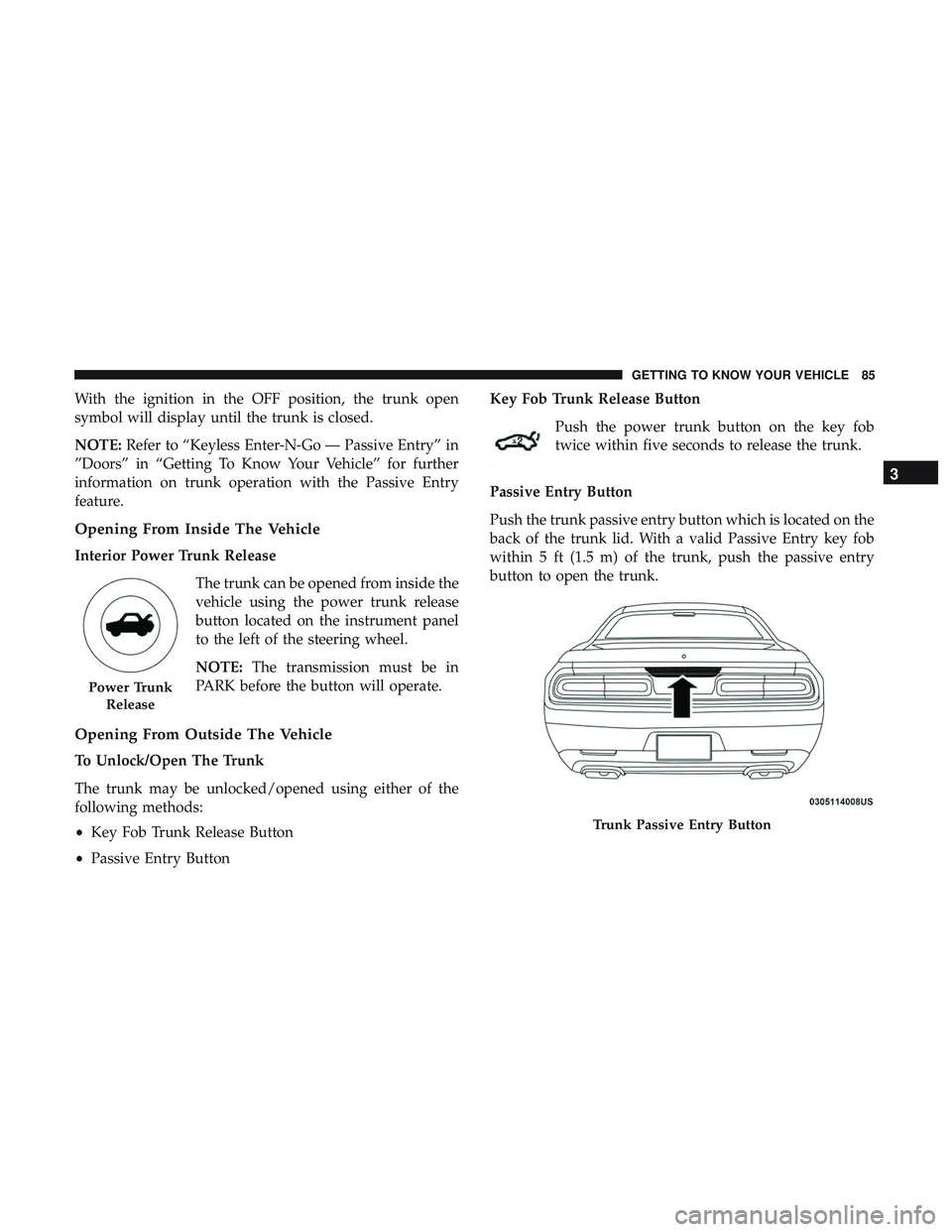 DODGE CHALLENGER 2019 Owners Manual With the ignition in the OFF position, the trunk open
symbol will display until the trunk is closed.
NOTE:Refer to “Keyless Enter-N-Go — Passive Entry” in
”Doors” in “Getting To Know Your DODGE CHALLENGER 2019 Owners Manual With the ignition in the OFF position, the trunk open
symbol will display until the trunk is closed.
NOTE:Refer to “Keyless Enter-N-Go — Passive Entry” in
”Doors” in “Getting To Know Your