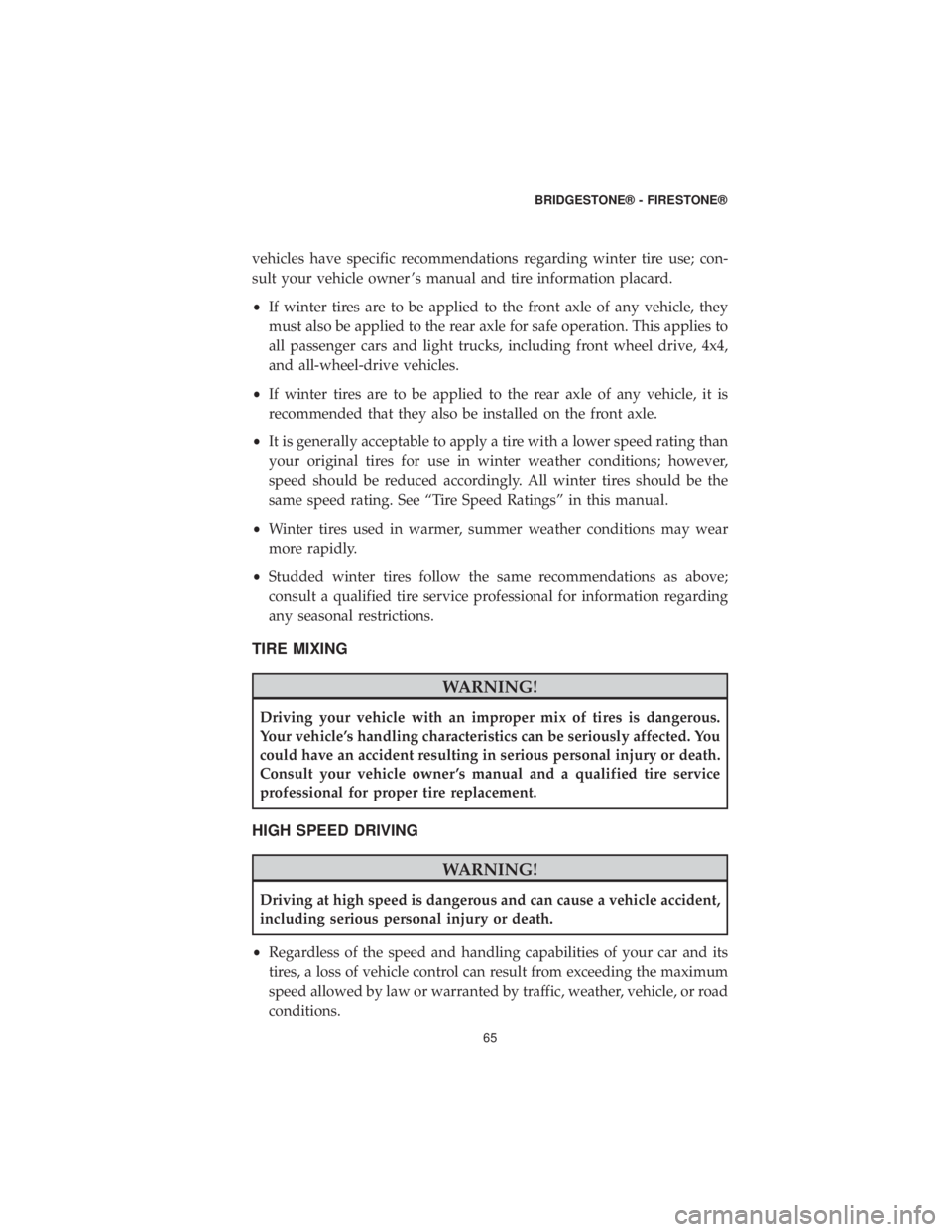 DODGE CHALLENGER 2019  Vehicle Warranty vehicles have specific recommendations regarding winter tire use; con-
sult your vehicle owner ’s manual and tire information placard.
•If winter tires are to be applied to the front axle of any v