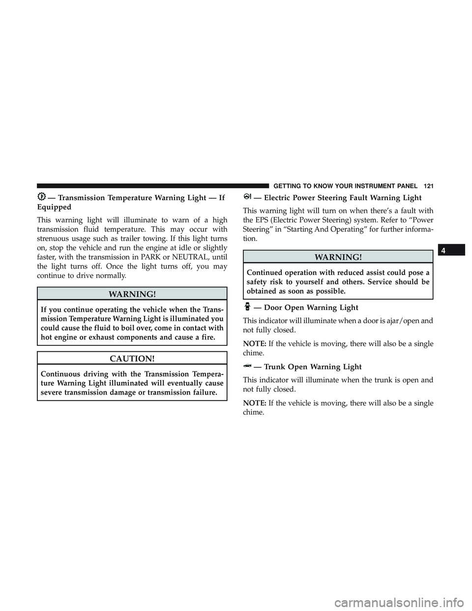 DODGE CHALLENGER SRT 2019 Owners Manual — Transmission Temperature Warning Light — If
Equipped
This warning light will illuminate to warn of a high
transmission fluid temperature. This may occur with
strenuous usage such as trailer towi DODGE CHALLENGER SRT 2019 Owners Manual — Transmission Temperature Warning Light — If
Equipped
This warning light will illuminate to warn of a high
transmission fluid temperature. This may occur with
strenuous usage such as trailer towi