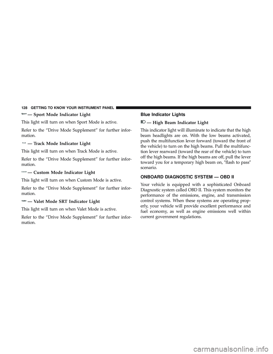 DODGE CHALLENGER SRT 2019 Owners Manual — Sport Mode Indicator Light
This light will turn on when Sport Mode is active.
Refer to the “Drive Mode Supplement” for further infor-
mation.
— Track Mode Indicator Light
This light will tur DODGE CHALLENGER SRT 2019 Owners Manual — Sport Mode Indicator Light
This light will turn on when Sport Mode is active.
Refer to the “Drive Mode Supplement” for further infor-
mation.
— Track Mode Indicator Light
This light will tur