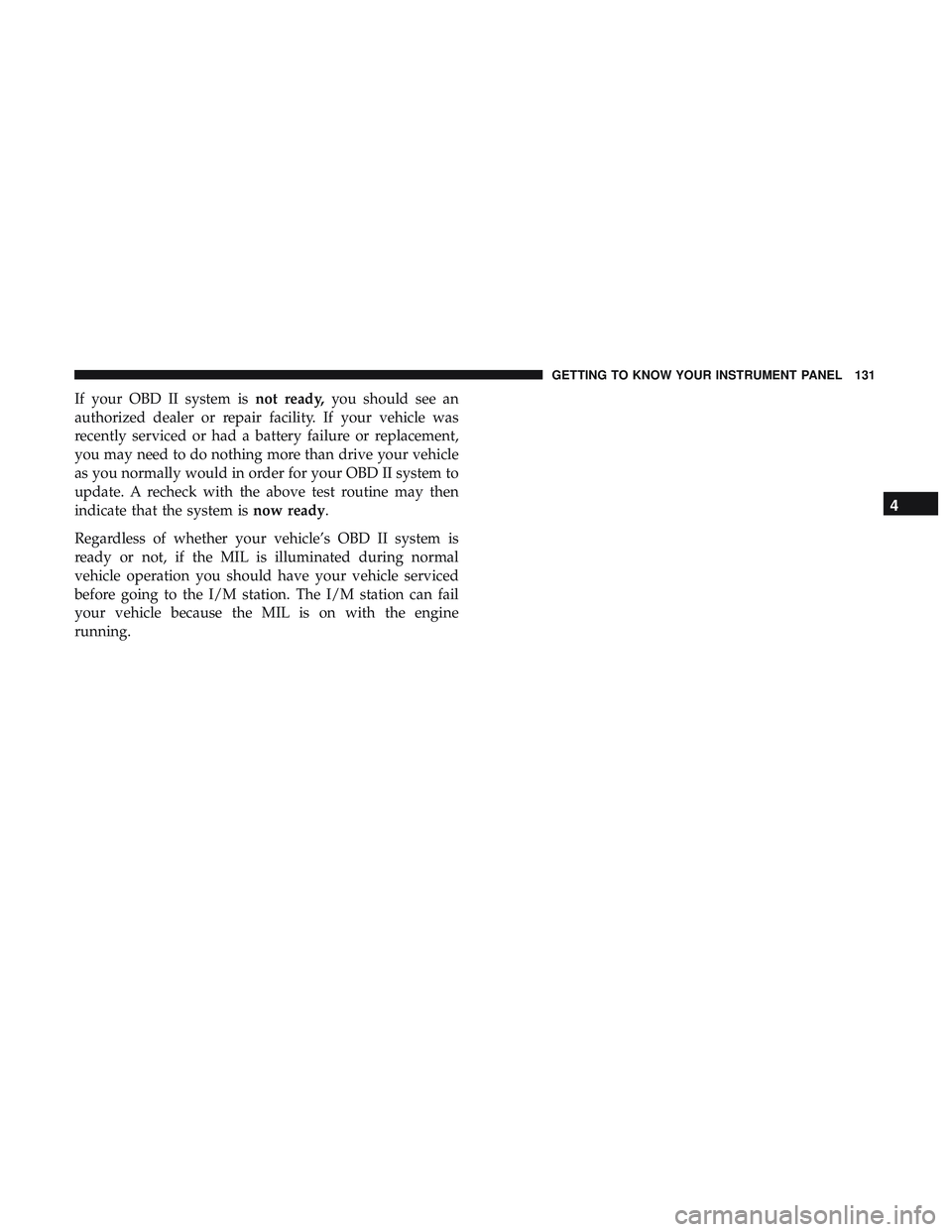 DODGE CHALLENGER SRT 2019  Owners Manual If your OBD II system isnot ready,you should see an
authorized dealer or repair facility. If your vehicle was
recently serviced or had a battery failure or replacement,
you may need to do nothing more