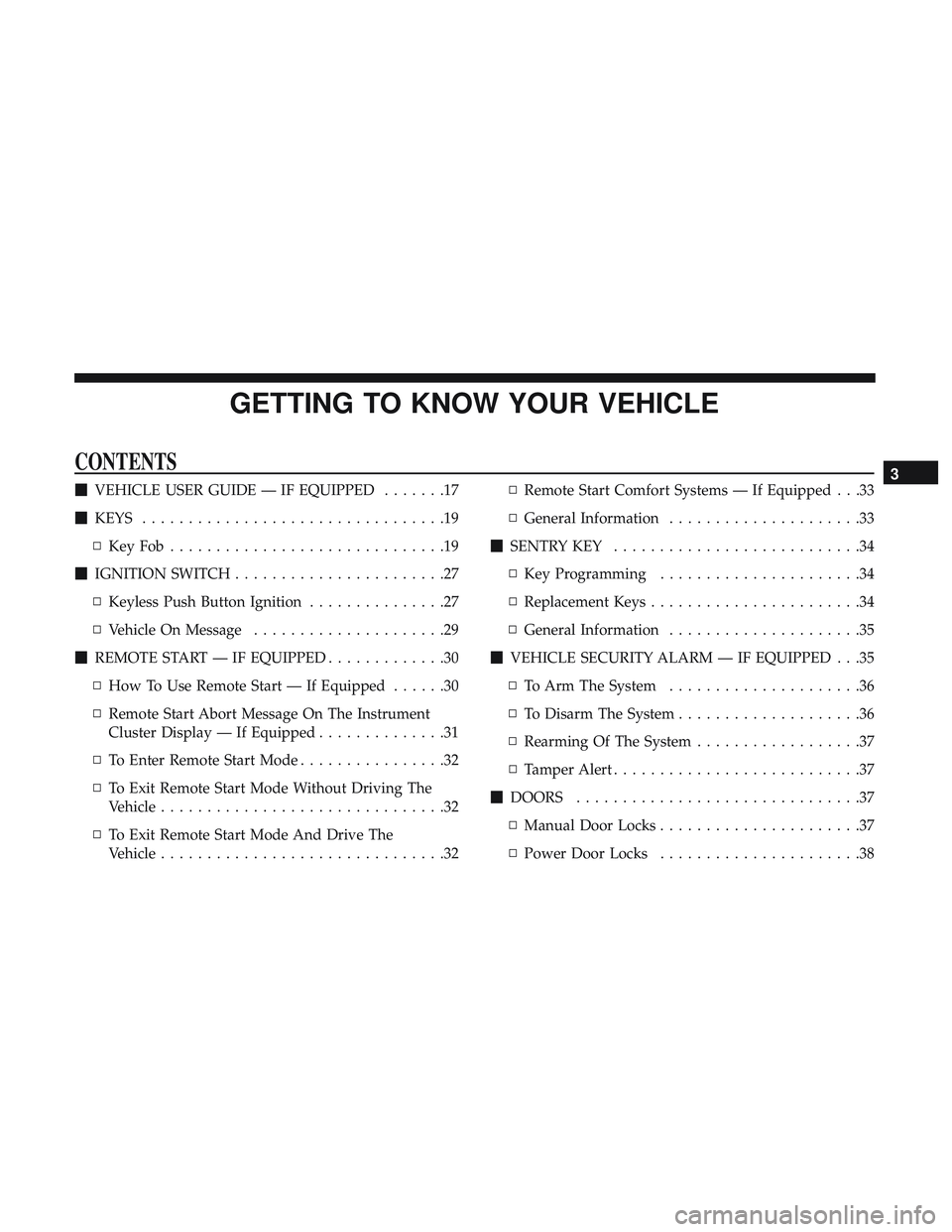 DODGE CHALLENGER SRT 2019 Owners Manual GETTING TO KNOW YOUR VEHICLE
CONTENTS
VEHICLE USER GUIDE — IF EQUIPPED .......17
KEYS .................................19
▫ KeyFob..............................19
IGNITION SWITCH ............ DODGE CHALLENGER SRT 2019 Owners Manual GETTING TO KNOW YOUR VEHICLE
CONTENTS
VEHICLE USER GUIDE — IF EQUIPPED .......17
KEYS .................................19
▫ KeyFob..............................19
IGNITION SWITCH ............