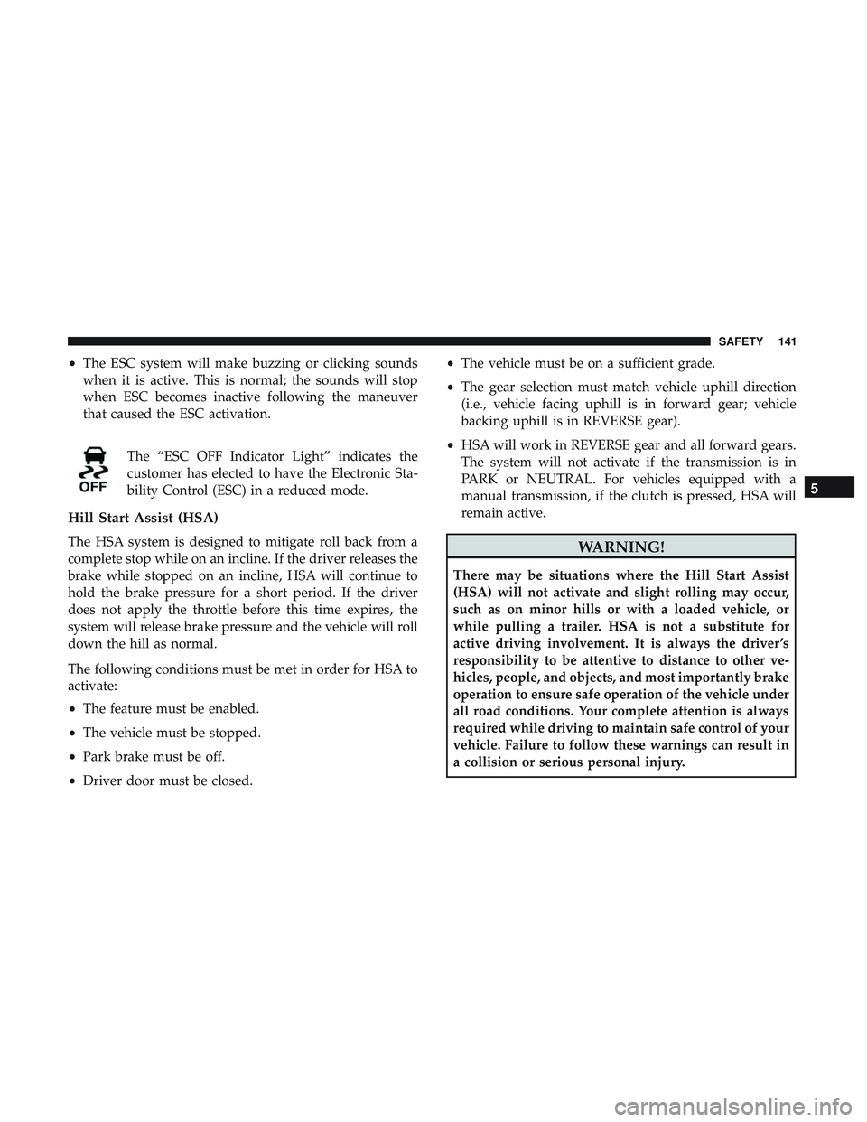 DODGE CHALLENGER SRT 2019 Owners Manual •The ESC system will make buzzing or clicking sounds
when it is active. This is normal; the sounds will stop
when ESC becomes inactive following the maneuver
that caused the ESC activation.
The “E DODGE CHALLENGER SRT 2019 Owners Manual •The ESC system will make buzzing or clicking sounds
when it is active. This is normal; the sounds will stop
when ESC becomes inactive following the maneuver
that caused the ESC activation.
The “E