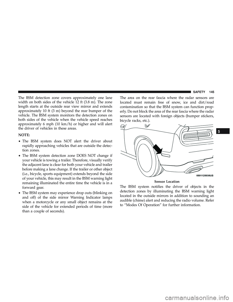 DODGE CHALLENGER SRT 2019 Owners Manual The BSM detection zone covers approximately one lane
width on both sides of the vehicle 12 ft (3.8 m). The zone
length starts at the outside rear view mirror and extends
approximately 10 ft (3 m) beyo DODGE CHALLENGER SRT 2019 Owners Manual The BSM detection zone covers approximately one lane
width on both sides of the vehicle 12 ft (3.8 m). The zone
length starts at the outside rear view mirror and extends
approximately 10 ft (3 m) beyo