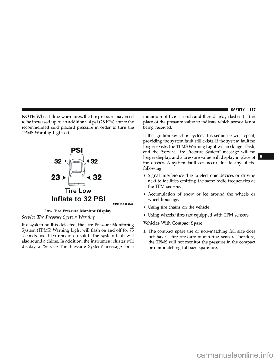 DODGE CHALLENGER SRT 2019 Owners Manual NOTE:When filling warm tires, the tire pressure may need
to be increased up to an additional 4 psi (28 kPa) above the
recommended cold placard pressure in order to turn the
TPMS Warning Light off.
Ser DODGE CHALLENGER SRT 2019 Owners Manual NOTE:When filling warm tires, the tire pressure may need
to be increased up to an additional 4 psi (28 kPa) above the
recommended cold placard pressure in order to turn the
TPMS Warning Light off.
Ser
