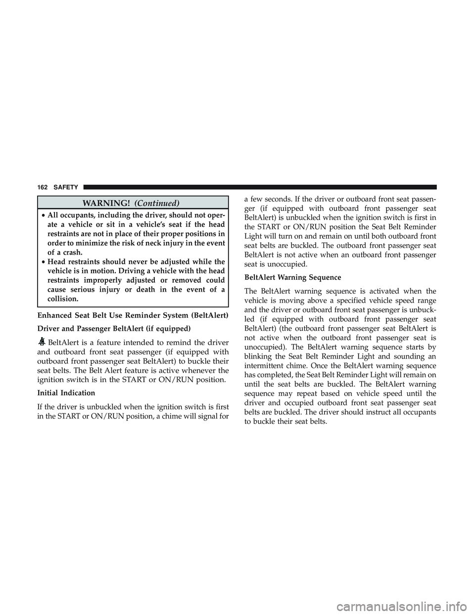DODGE CHALLENGER SRT 2019 Owners Manual WARNING!(Continued)
•All occupants, including the driver, should not oper-
ate a vehicle or sit in a vehicle’s seat if the head
restraints are not in place of their proper positions in
order to mi DODGE CHALLENGER SRT 2019 Owners Manual WARNING!(Continued)
•All occupants, including the driver, should not oper-
ate a vehicle or sit in a vehicle’s seat if the head
restraints are not in place of their proper positions in
order to mi