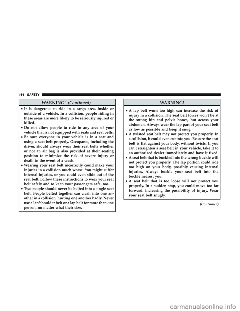 DODGE CHALLENGER SRT 2019 Owners Manual WARNING!(Continued)
•It is dangerous to ride in a cargo area, inside or
outside of a vehicle. In a collision, people riding in
these areas are more likely to be seriously injured or
killed.
• Do n DODGE CHALLENGER SRT 2019 Owners Manual WARNING!(Continued)
•It is dangerous to ride in a cargo area, inside or
outside of a vehicle. In a collision, people riding in
these areas are more likely to be seriously injured or
killed.
• Do n