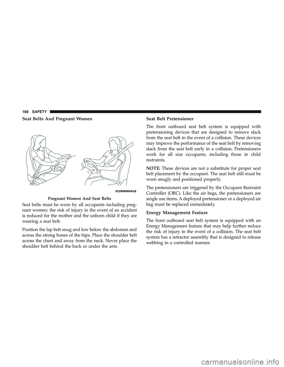 DODGE CHALLENGER SRT 2019 Owners Manual Seat Belts And Pregnant Women
Seat belts must be worn by all occupants including preg-
nant women: the risk of injury in the event of an accident
is reduced for the mother and the unborn child if they DODGE CHALLENGER SRT 2019 Owners Manual Seat Belts And Pregnant Women
Seat belts must be worn by all occupants including preg-
nant women: the risk of injury in the event of an accident
is reduced for the mother and the unborn child if they
