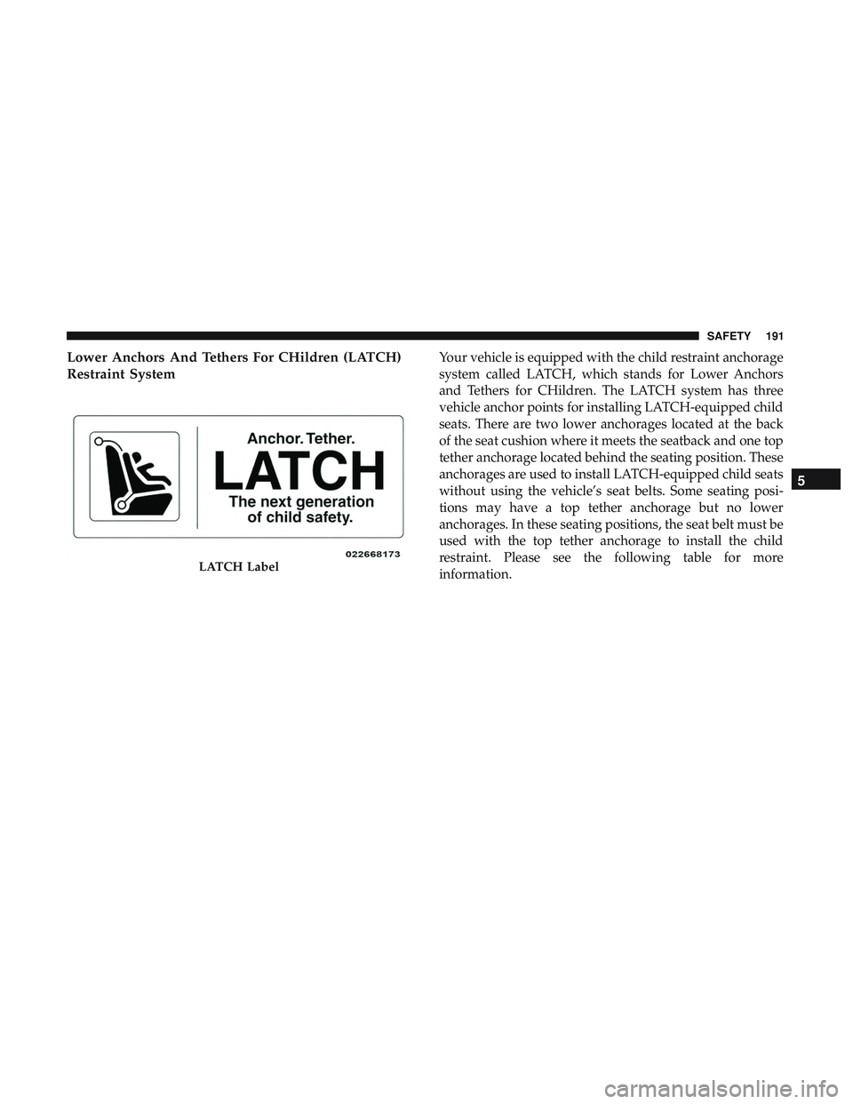 DODGE CHALLENGER SRT 2019  Owners Manual Lower Anchors And Tethers For CHildren (LATCH)
Restraint SystemYour vehicle is equipped with the child restraint anchorage
system called LATCH, which stands for Lower Anchors
and Tethers for CHildren.