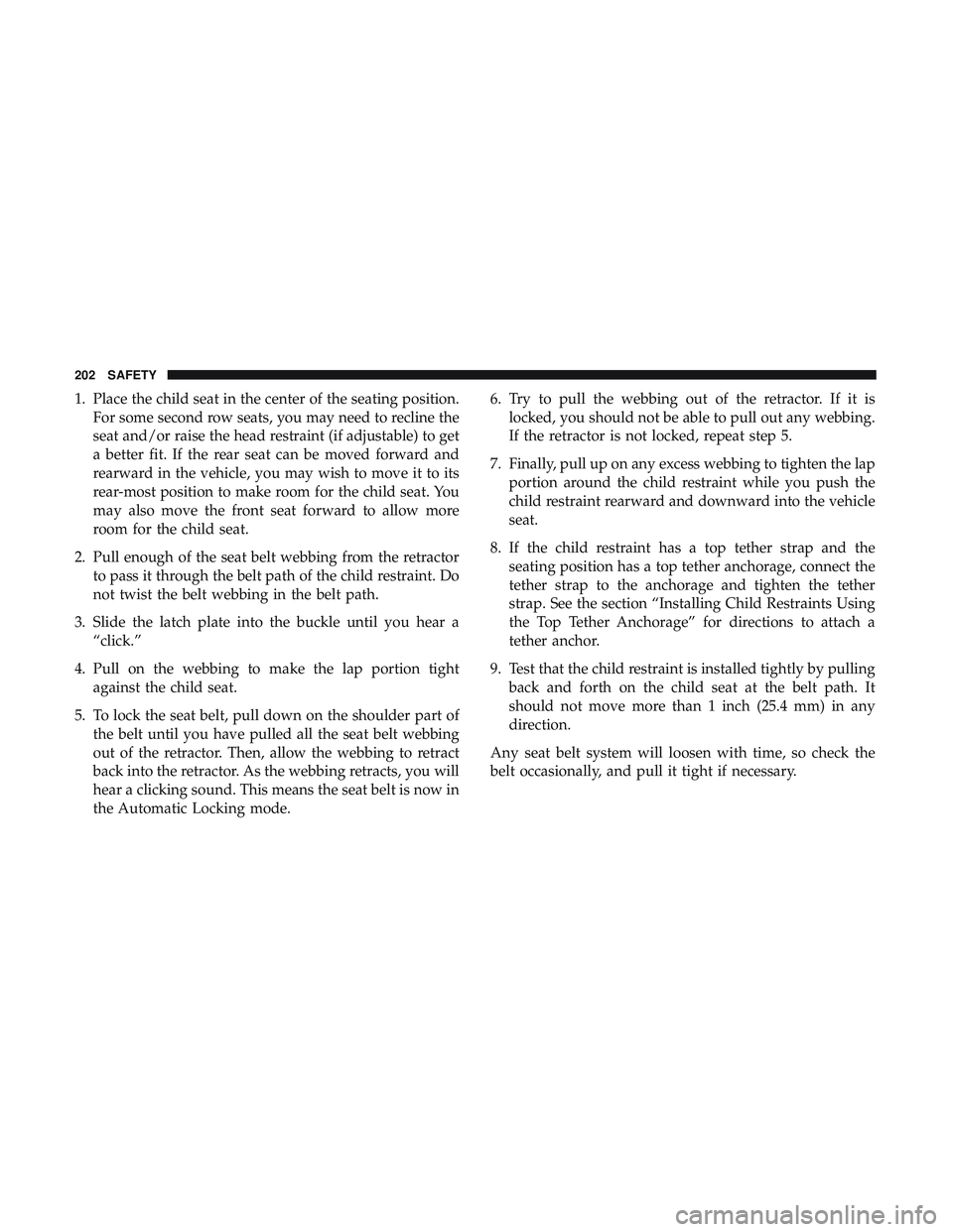 DODGE CHALLENGER SRT 2019 Owners Manual 1. Place the child seat in the center of the seating position.For some second row seats, you may need to recline the
seat and/or raise the head restraint (if adjustable) to get
a better fit. If the re DODGE CHALLENGER SRT 2019 Owners Manual 1. Place the child seat in the center of the seating position.For some second row seats, you may need to recline the
seat and/or raise the head restraint (if adjustable) to get
a better fit. If the re