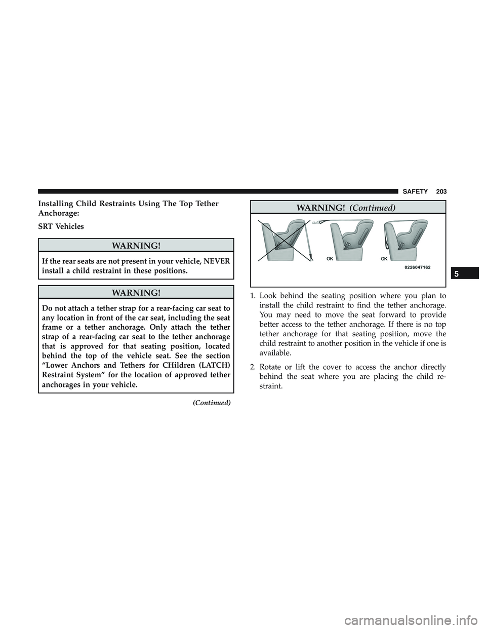 DODGE CHALLENGER SRT 2019 Owners Manual Installing Child Restraints Using The Top Tether
Anchorage:
SRT Vehicles
WARNING!
If the rear seats are not present in your vehicle, NEVER
install a child restraint in these positions.
WARNING!
Do not DODGE CHALLENGER SRT 2019 Owners Manual Installing Child Restraints Using The Top Tether
Anchorage:
SRT Vehicles
WARNING!
If the rear seats are not present in your vehicle, NEVER
install a child restraint in these positions.
WARNING!
Do not