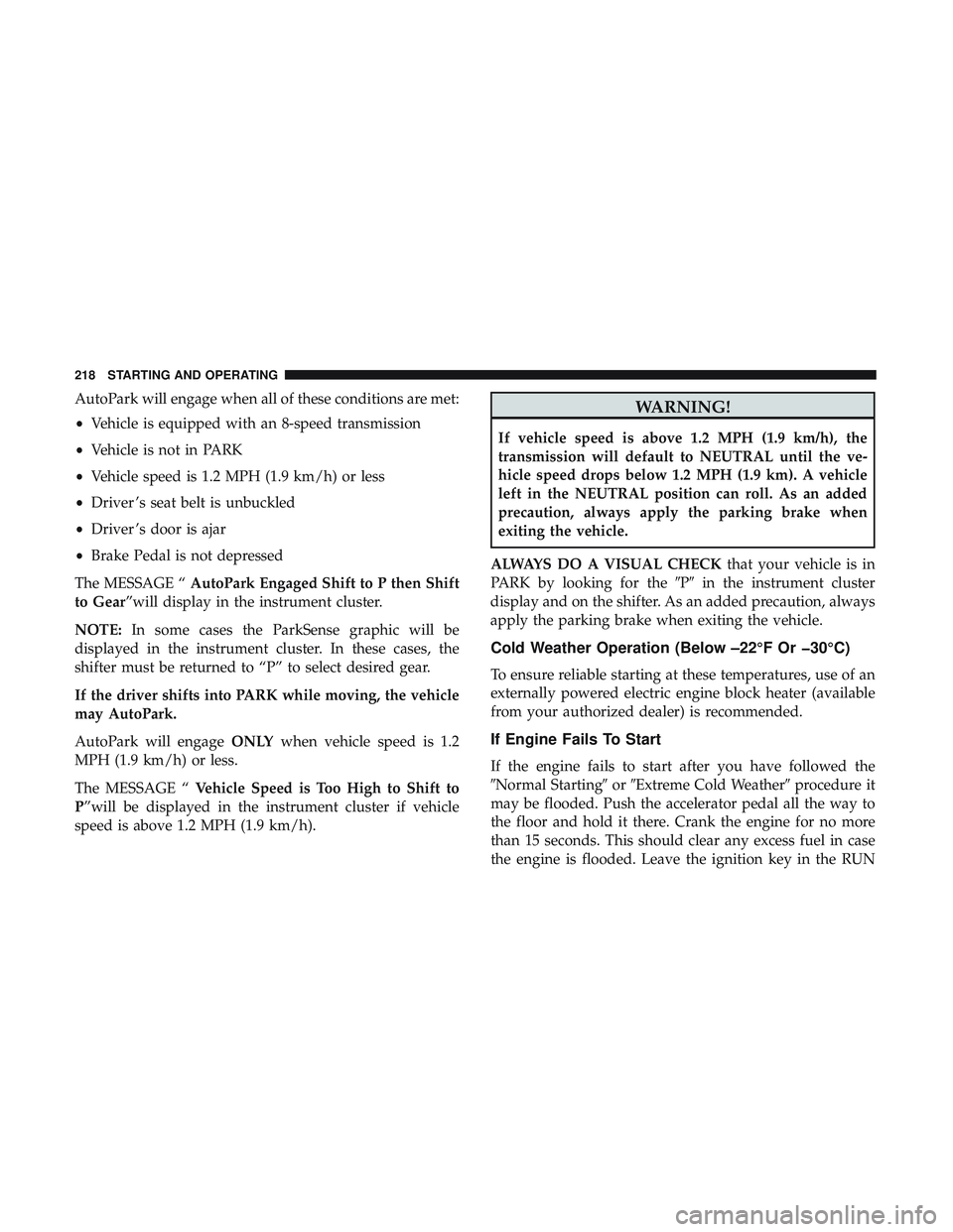 DODGE CHALLENGER SRT 2019 Owners Manual AutoPark will engage when all of these conditions are met:
•Vehicle is equipped with an 8-speed transmission
• Vehicle is not in PARK
• Vehicle speed is 1.2 MPH (1.9 km/h) or less
• Driver ’ DODGE CHALLENGER SRT 2019 Owners Manual AutoPark will engage when all of these conditions are met:
•Vehicle is equipped with an 8-speed transmission
• Vehicle is not in PARK
• Vehicle speed is 1.2 MPH (1.9 km/h) or less
• Driver ’