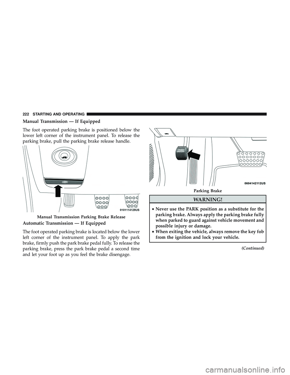 DODGE CHALLENGER SRT 2019  Owners Manual Manual Transmission — If Equipped
The foot operated parking brake is positioned below the
lower left corner of the instrument panel. To release the
parking brake, pull the parking brake release hand