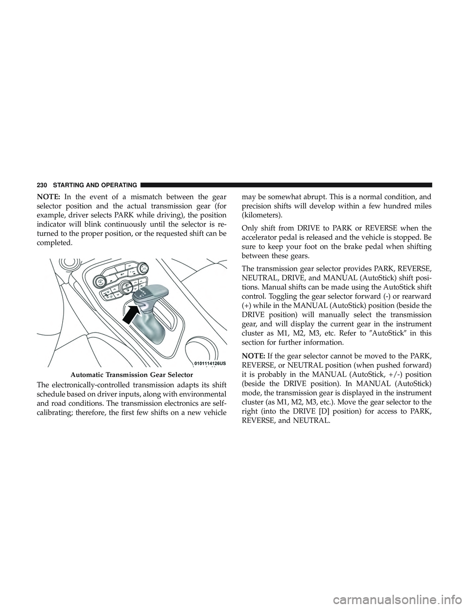 DODGE CHALLENGER SRT 2019 Owners Manual NOTE:In the event of a mismatch between the gear
selector position and the actual transmission gear (for
example, driver selects PARK while driving), the position
indicator will blink continuously unt DODGE CHALLENGER SRT 2019 Owners Manual NOTE:In the event of a mismatch between the gear
selector position and the actual transmission gear (for
example, driver selects PARK while driving), the position
indicator will blink continuously unt