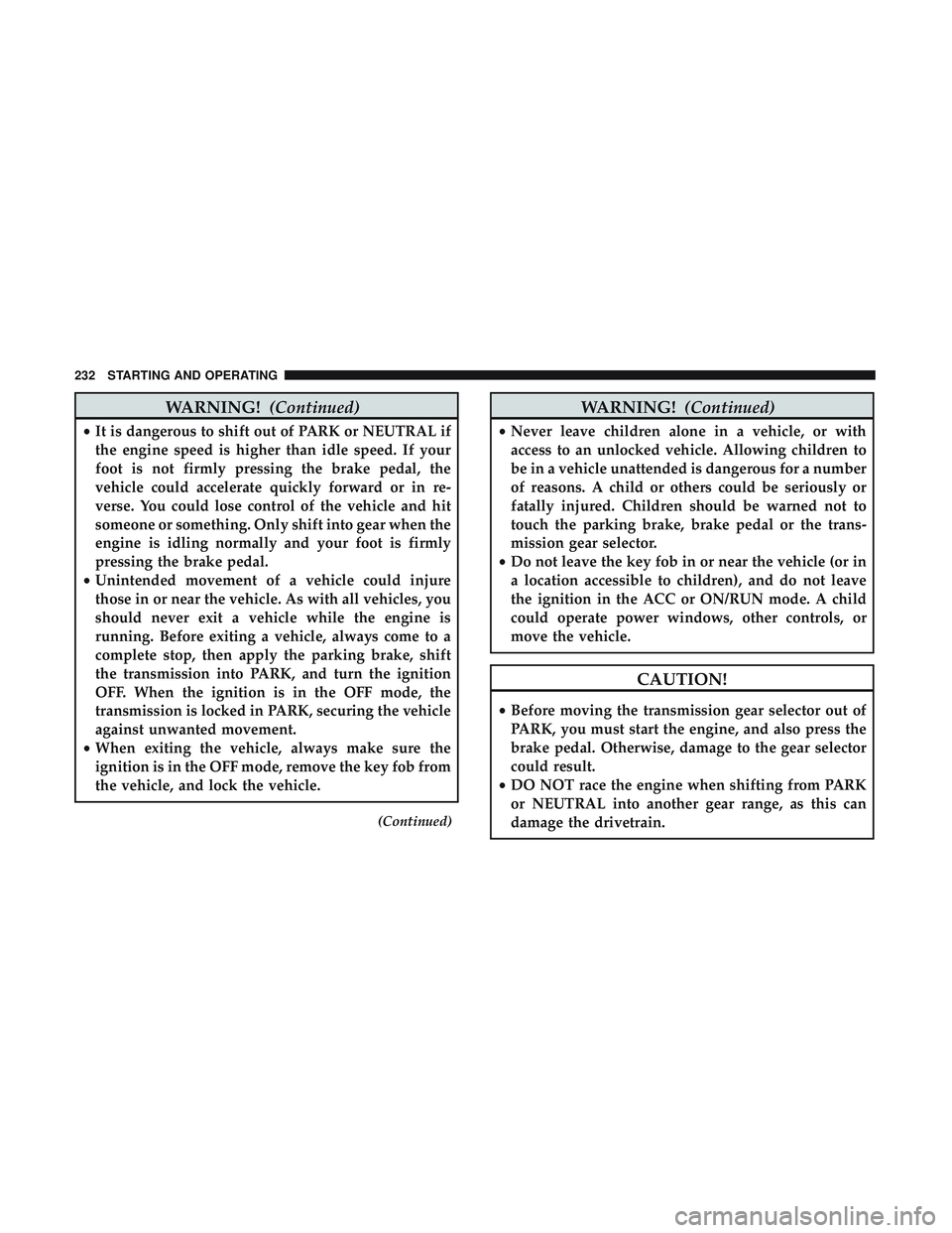DODGE CHALLENGER SRT 2019 Owners Manual WARNING!(Continued)
•It is dangerous to shift out of PARK or NEUTRAL if
the engine speed is higher than idle speed. If your
foot is not firmly pressing the brake pedal, the
vehicle could accelerate DODGE CHALLENGER SRT 2019 Owners Manual WARNING!(Continued)
•It is dangerous to shift out of PARK or NEUTRAL if
the engine speed is higher than idle speed. If your
foot is not firmly pressing the brake pedal, the
vehicle could accelerate
