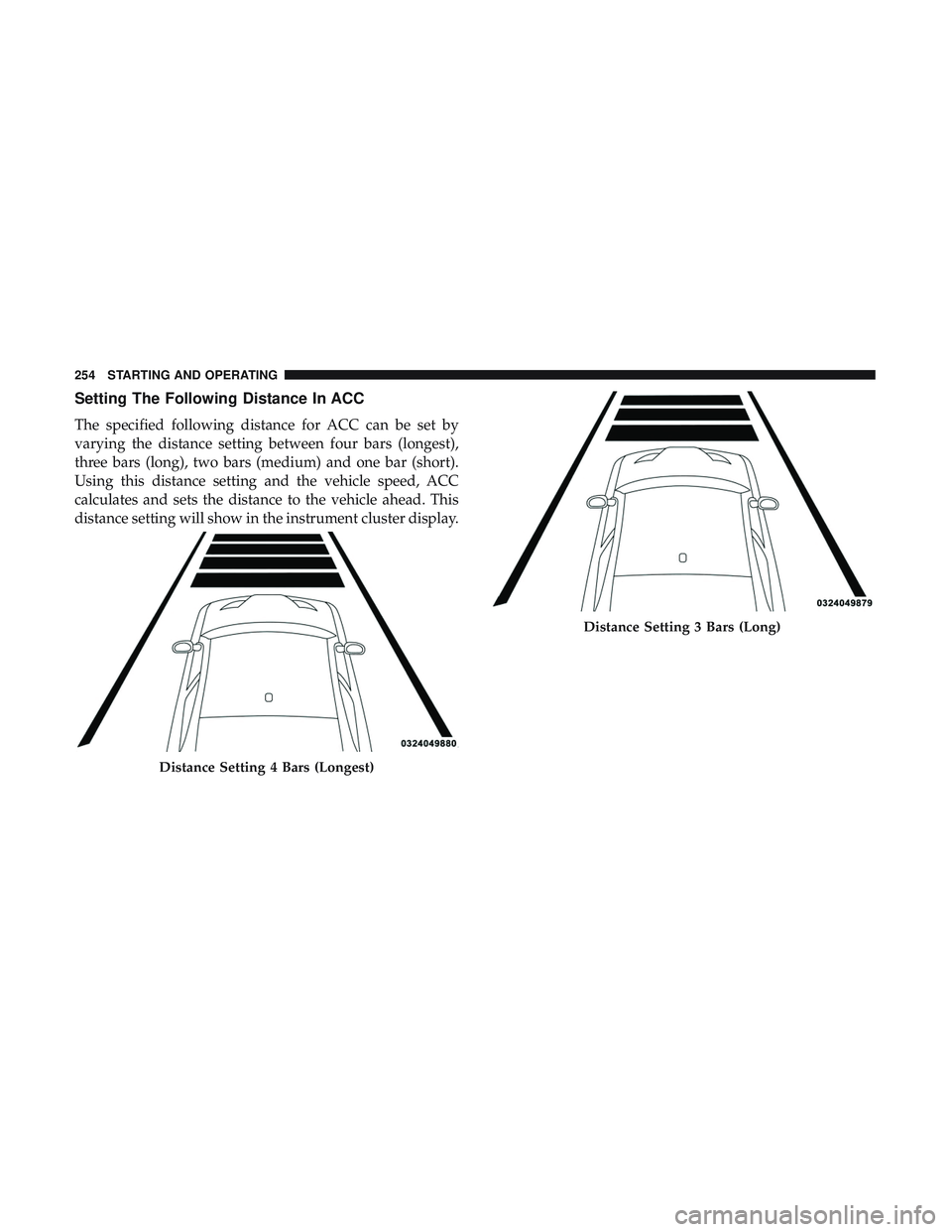 DODGE CHALLENGER SRT 2019  Owners Manual Setting The Following Distance In ACC
The specified following distance for ACC can be set by
varying the distance setting between four bars (longest),
three bars (long), two bars (medium) and one bar 