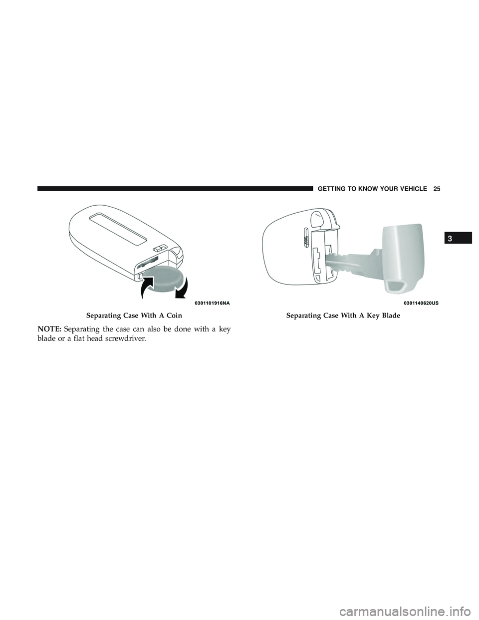 DODGE CHALLENGER SRT 2019  Owners Manual Separating Case With A Coin
NOTE:Separating the case can also be done with a key
blade or a flat head screwdriver.
Separating Case With A Key Blade
3
GETTING TO KNOW YOUR VEHICLE 25 