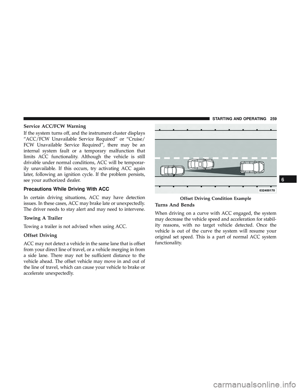 DODGE CHALLENGER SRT 2019 Owners Manual Service ACC/FCW Warning
If the system turns off, and the instrument cluster displays
“ACC/FCW Unavailable Service Required” or “Cruise/
FCW Unavailable Service Required”, there may be an
inter DODGE CHALLENGER SRT 2019 Owners Manual Service ACC/FCW Warning
If the system turns off, and the instrument cluster displays
“ACC/FCW Unavailable Service Required” or “Cruise/
FCW Unavailable Service Required”, there may be an
inter