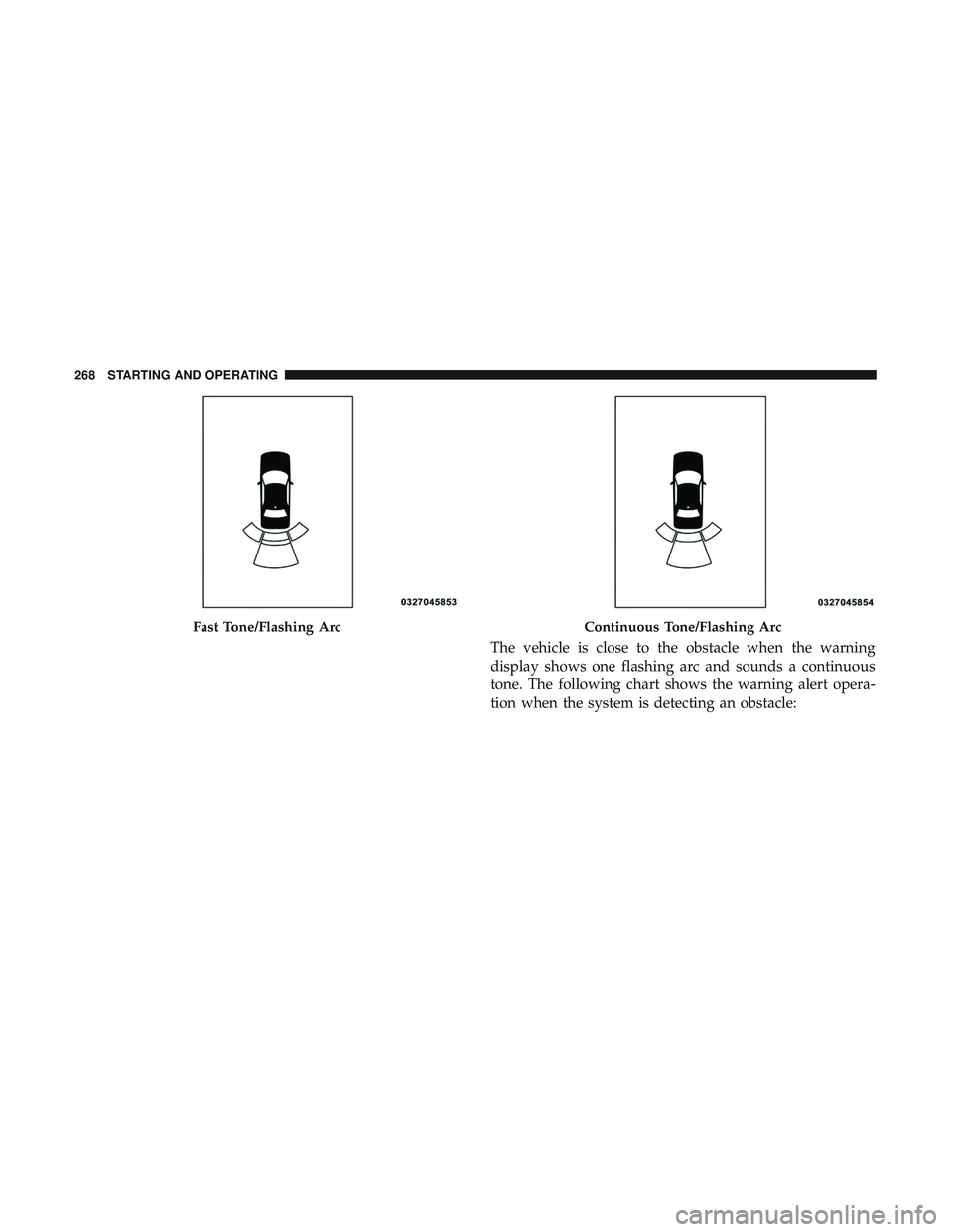 DODGE CHALLENGER SRT 2019  Owners Manual The vehicle is close to the obstacle when the warning
display shows one flashing arc and sounds a continuous
tone. The following chart shows the warning alert opera-
tion when the system is detecting 