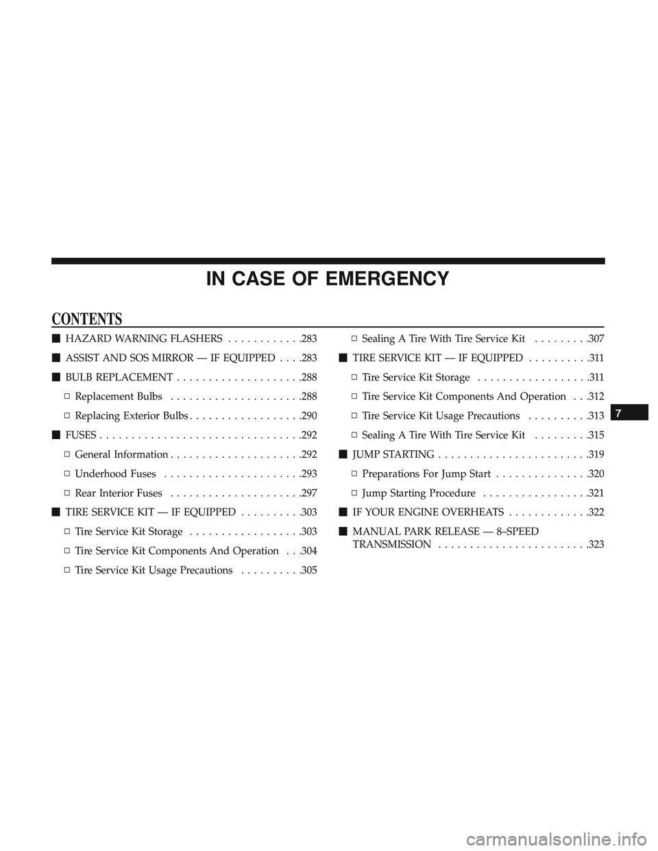DODGE CHALLENGER SRT 2019 Owners Manual IN CASE OF EMERGENCY
CONTENTS
HAZARD WARNING FLASHERS ............283
ASSIST AND SOS MIRROR — IF EQUIPPED . . . .283
BULB REPLACEMENT ....................288
▫ Replacement Bulbs ............. DODGE CHALLENGER SRT 2019 Owners Manual IN CASE OF EMERGENCY
CONTENTS
HAZARD WARNING FLASHERS ............283
ASSIST AND SOS MIRROR — IF EQUIPPED . . . .283
BULB REPLACEMENT ....................288
▫ Replacement Bulbs .............