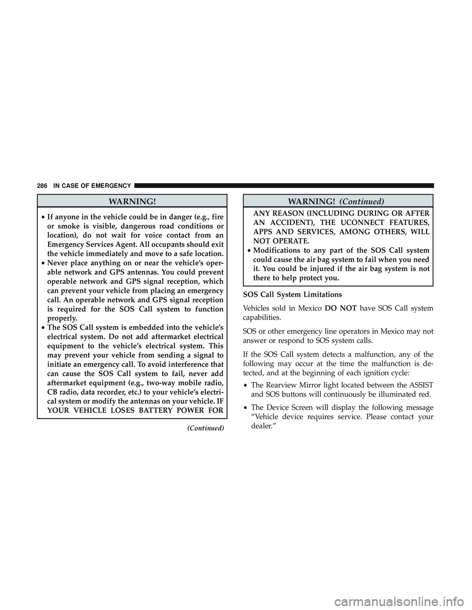 DODGE CHALLENGER SRT 2019 Owners Manual WARNING!
•If anyone in the vehicle could be in danger (e.g., fire
or smoke is visible, dangerous road conditions or
location), do not wait for voice contact from an
Emergency Services Agent. All occ DODGE CHALLENGER SRT 2019 Owners Manual WARNING!
•If anyone in the vehicle could be in danger (e.g., fire
or smoke is visible, dangerous road conditions or
location), do not wait for voice contact from an
Emergency Services Agent. All occ