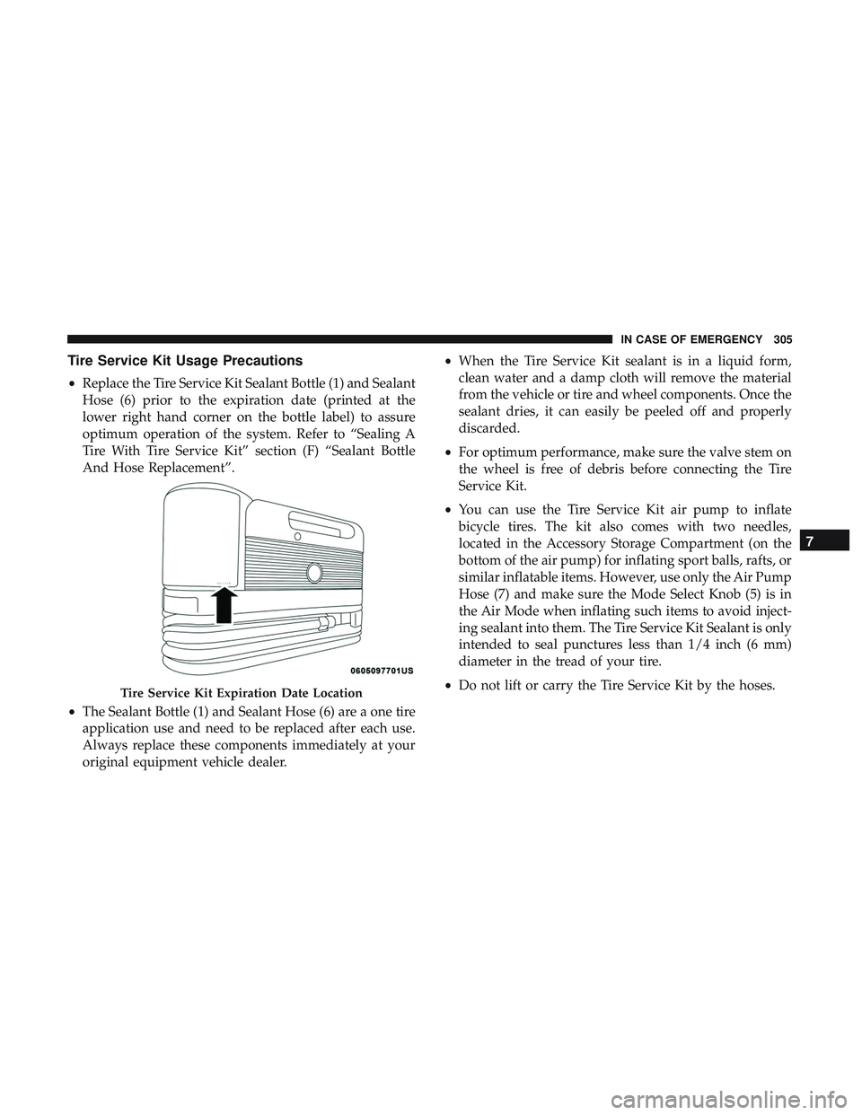 DODGE CHALLENGER SRT 2019 Owners Manual Tire Service Kit Usage Precautions
•Replace the Tire Service Kit Sealant Bottle (1) and Sealant
Hose (6) prior to the expiration date (printed at the
lower right hand corner on the bottle label) to DODGE CHALLENGER SRT 2019 Owners Manual Tire Service Kit Usage Precautions
•Replace the Tire Service Kit Sealant Bottle (1) and Sealant
Hose (6) prior to the expiration date (printed at the
lower right hand corner on the bottle label) to