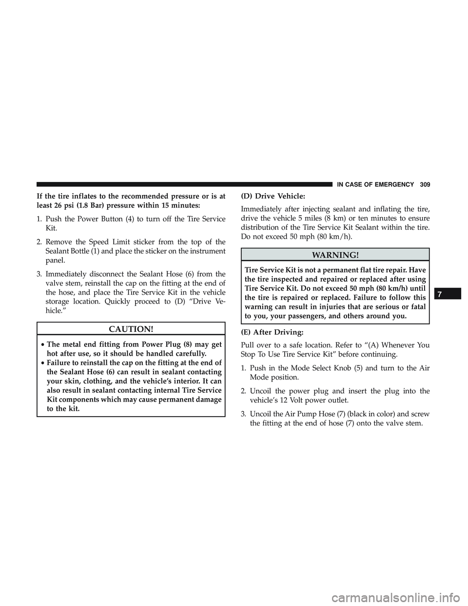 DODGE CHALLENGER SRT 2019 Owners Manual If the tire inflates to the recommended pressure or is at
least 26 psi (1.8 Bar) pressure within 15 minutes:
1. Push the Power Button (4) to turn off the Tire ServiceKit.
2. Remove the Speed Limit sti DODGE CHALLENGER SRT 2019 Owners Manual If the tire inflates to the recommended pressure or is at
least 26 psi (1.8 Bar) pressure within 15 minutes:
1. Push the Power Button (4) to turn off the Tire ServiceKit.
2. Remove the Speed Limit sti