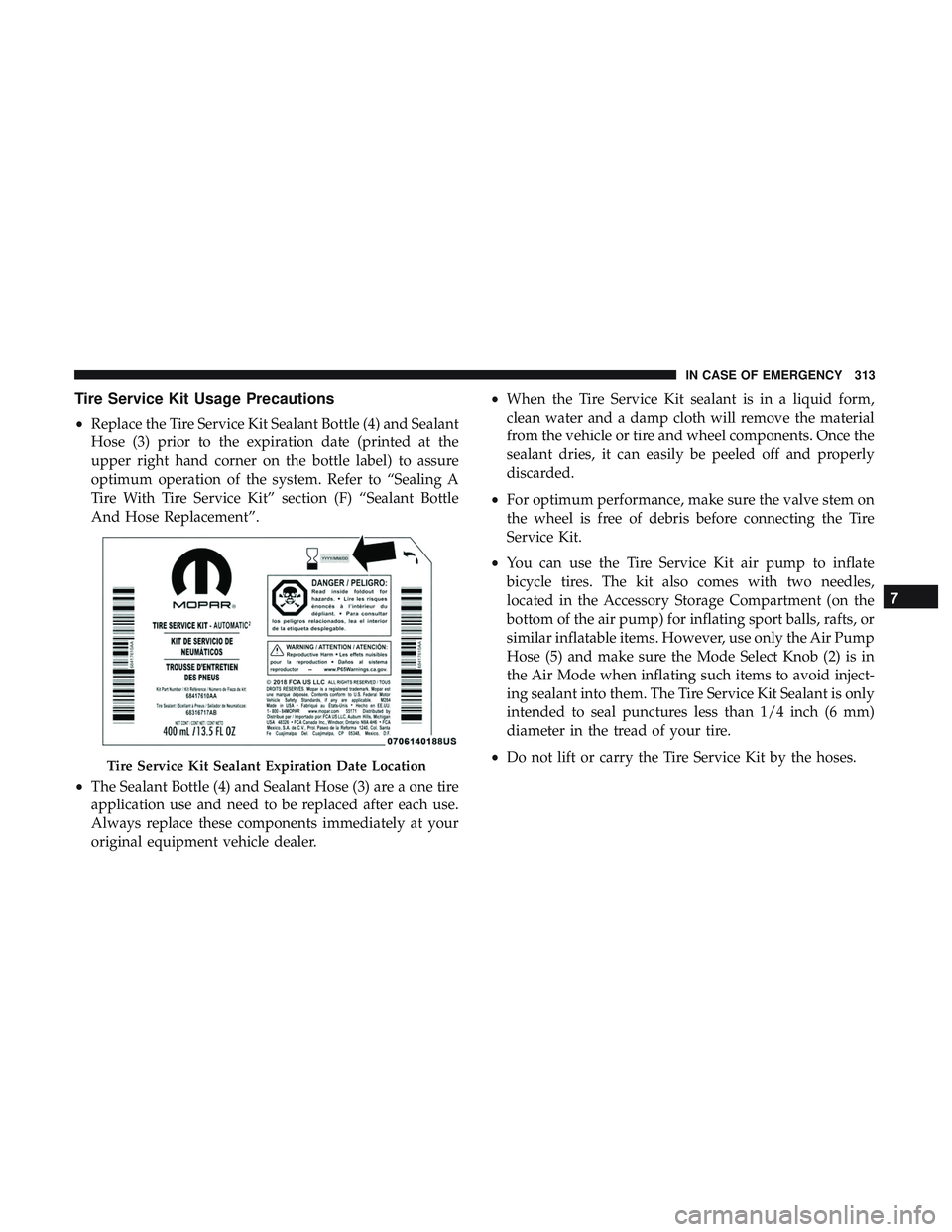 DODGE CHALLENGER SRT 2019 Owners Manual Tire Service Kit Usage Precautions
•Replace the Tire Service Kit Sealant Bottle (4) and Sealant
Hose (3) prior to the expiration date (printed at the
upper right hand corner on the bottle label) to DODGE CHALLENGER SRT 2019 Owners Manual Tire Service Kit Usage Precautions
•Replace the Tire Service Kit Sealant Bottle (4) and Sealant
Hose (3) prior to the expiration date (printed at the
upper right hand corner on the bottle label) to