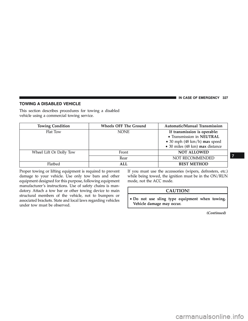 DODGE CHALLENGER SRT 2019  Owners Manual TOWING A DISABLED VEHICLE
This section describes procedures for towing a disabled
vehicle using a commercial towing service.
Towing ConditionWheels OFF The Ground Automatic/Manual Transmission
Flat To