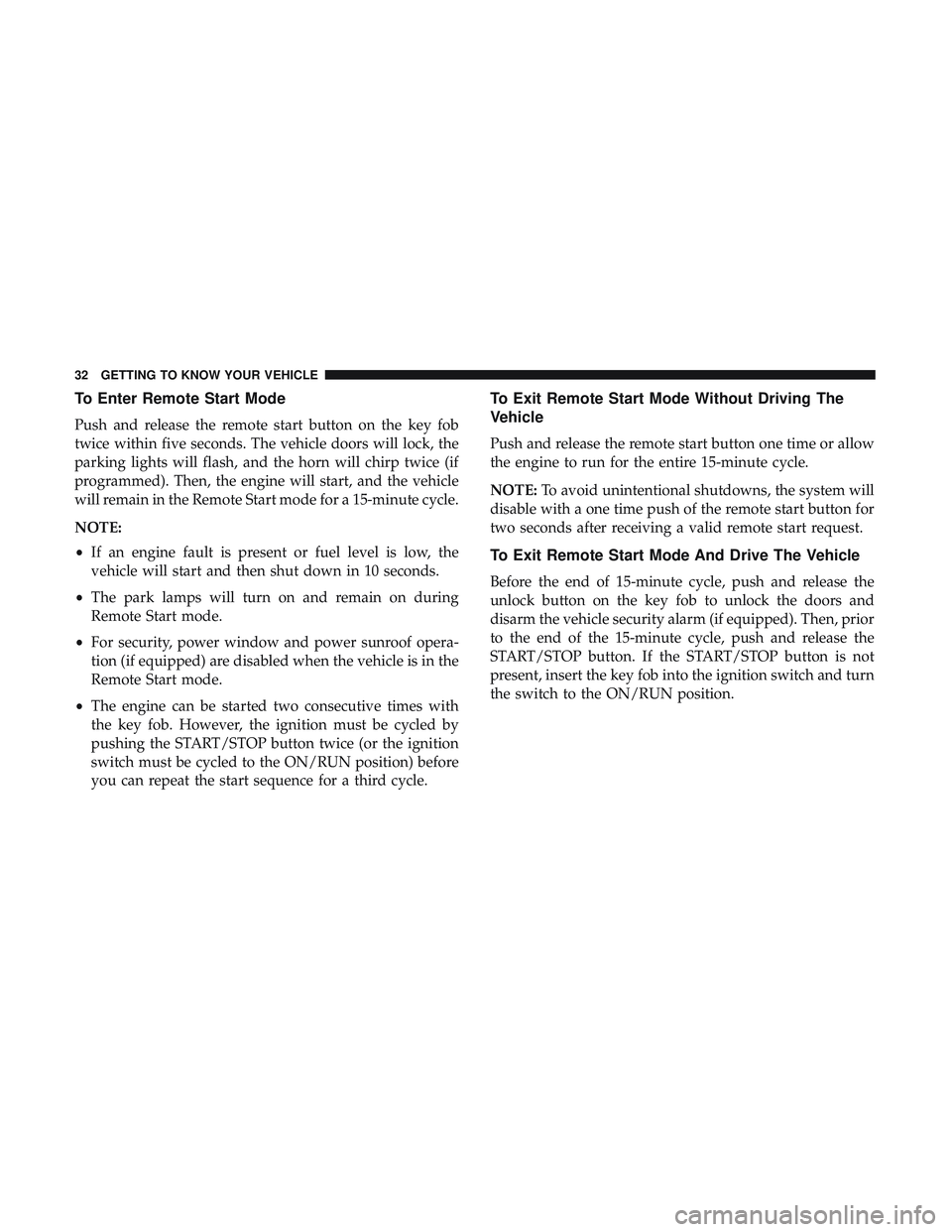 DODGE CHALLENGER SRT 2019 Owners Manual To Enter Remote Start Mode
Push and release the remote start button on the key fob
twice within five seconds. The vehicle doors will lock, the
parking lights will flash, and the horn will chirp twice DODGE CHALLENGER SRT 2019 Owners Manual To Enter Remote Start Mode
Push and release the remote start button on the key fob
twice within five seconds. The vehicle doors will lock, the
parking lights will flash, and the horn will chirp twice