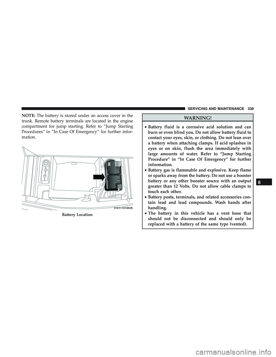 DODGE CHALLENGER SRT 2019 Owners Manual NOTE:The battery is stored under an access cover in the
trunk. Remote battery terminals are located in the engine
compartment for jump starting. Refer to “Jump Starting
Procedures” in “In Case O DODGE CHALLENGER SRT 2019 Owners Manual NOTE:The battery is stored under an access cover in the
trunk. Remote battery terminals are located in the engine
compartment for jump starting. Refer to “Jump Starting
Procedures” in “In Case O