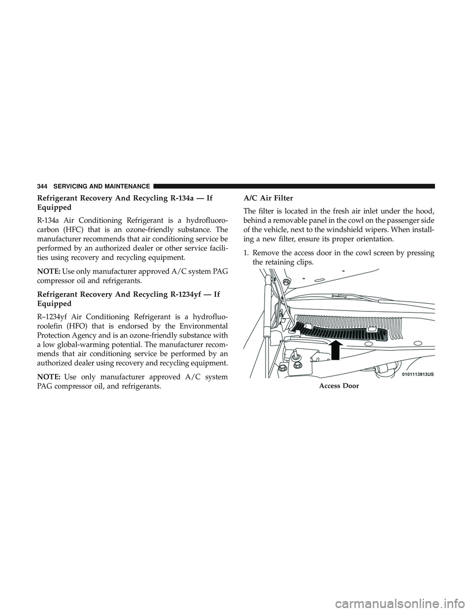 DODGE CHALLENGER SRT 2019 Owners Manual Refrigerant Recovery And Recycling R-134a — If
Equipped
R-134a Air Conditioning Refrigerant is a hydrofluoro-
carbon (HFC) that is an ozone-friendly substance. The
manufacturer recommends that air c DODGE CHALLENGER SRT 2019 Owners Manual Refrigerant Recovery And Recycling R-134a — If
Equipped
R-134a Air Conditioning Refrigerant is a hydrofluoro-
carbon (HFC) that is an ozone-friendly substance. The
manufacturer recommends that air c