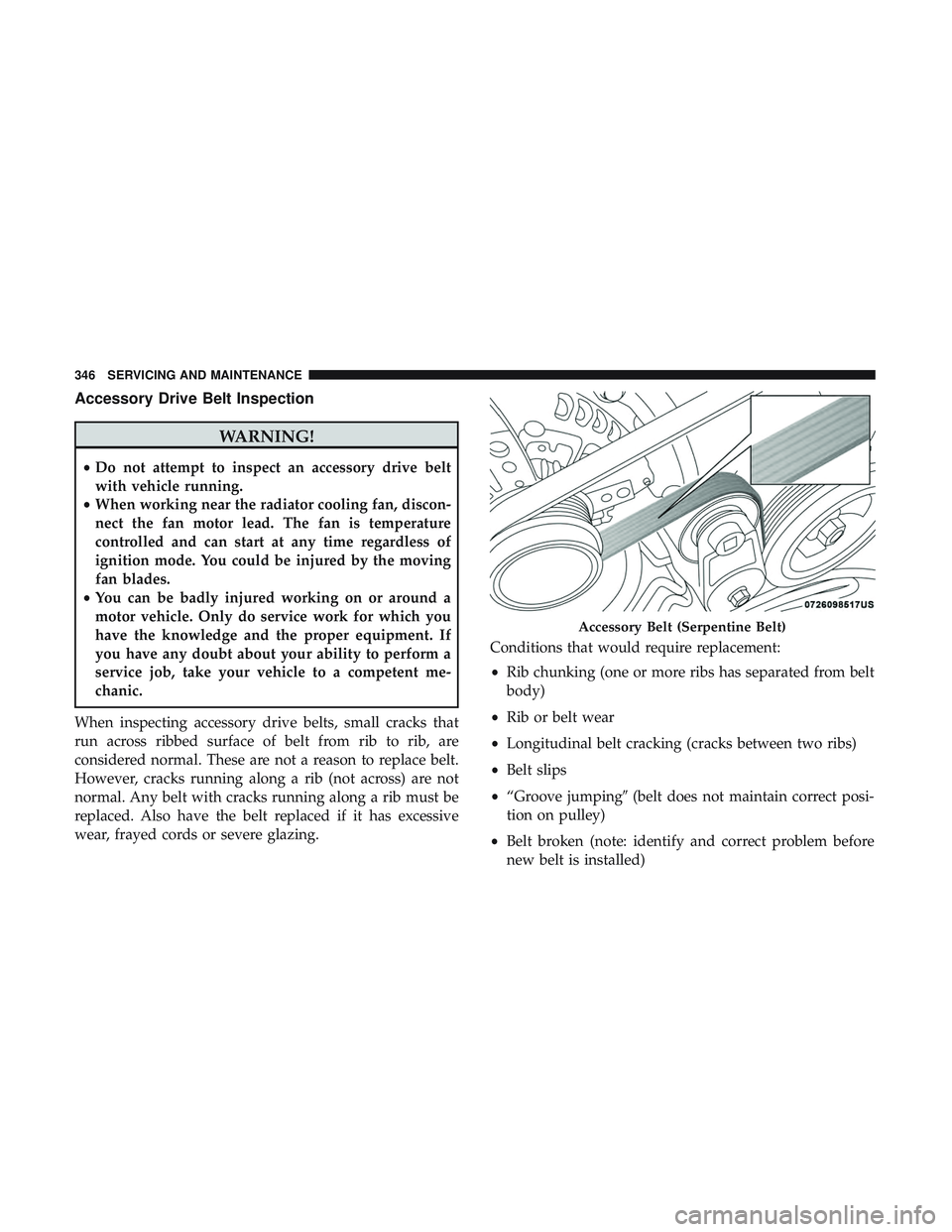 DODGE CHALLENGER SRT 2019 Owners Manual Accessory Drive Belt Inspection
WARNING!
•Do not attempt to inspect an accessory drive belt
with vehicle running.
• When working near the radiator cooling fan, discon-
nect the fan motor lead. The DODGE CHALLENGER SRT 2019 Owners Manual Accessory Drive Belt Inspection
WARNING!
•Do not attempt to inspect an accessory drive belt
with vehicle running.
• When working near the radiator cooling fan, discon-
nect the fan motor lead. The