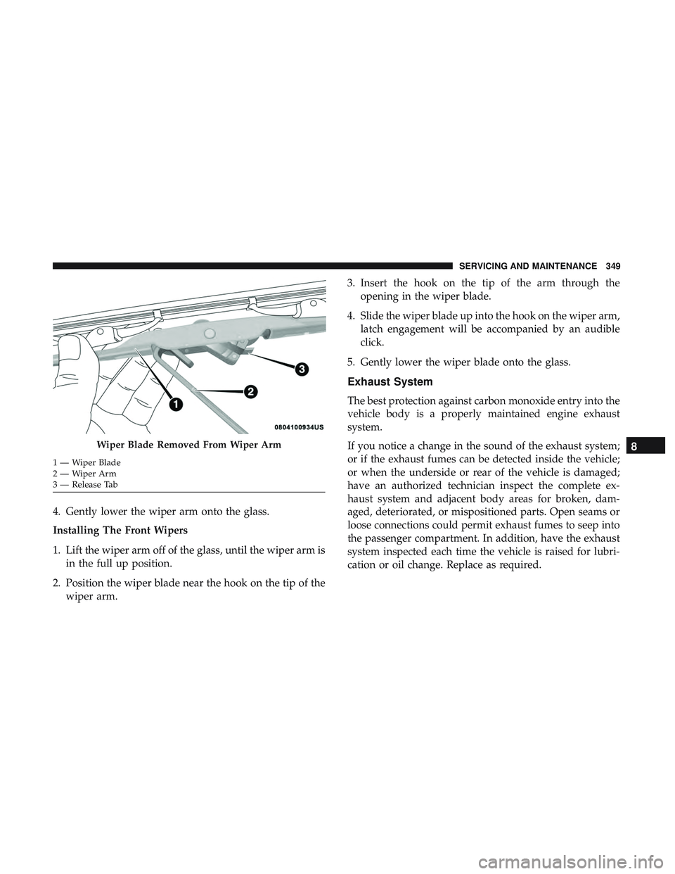 DODGE CHALLENGER SRT 2019 Owners Manual 4. Gently lower the wiper arm onto the glass.
Installing The Front Wipers
1. Lift the wiper arm off of the glass, until the wiper arm isin the full up position.
2. Position the wiper blade near the ho DODGE CHALLENGER SRT 2019 Owners Manual 4. Gently lower the wiper arm onto the glass.
Installing The Front Wipers
1. Lift the wiper arm off of the glass, until the wiper arm isin the full up position.
2. Position the wiper blade near the ho