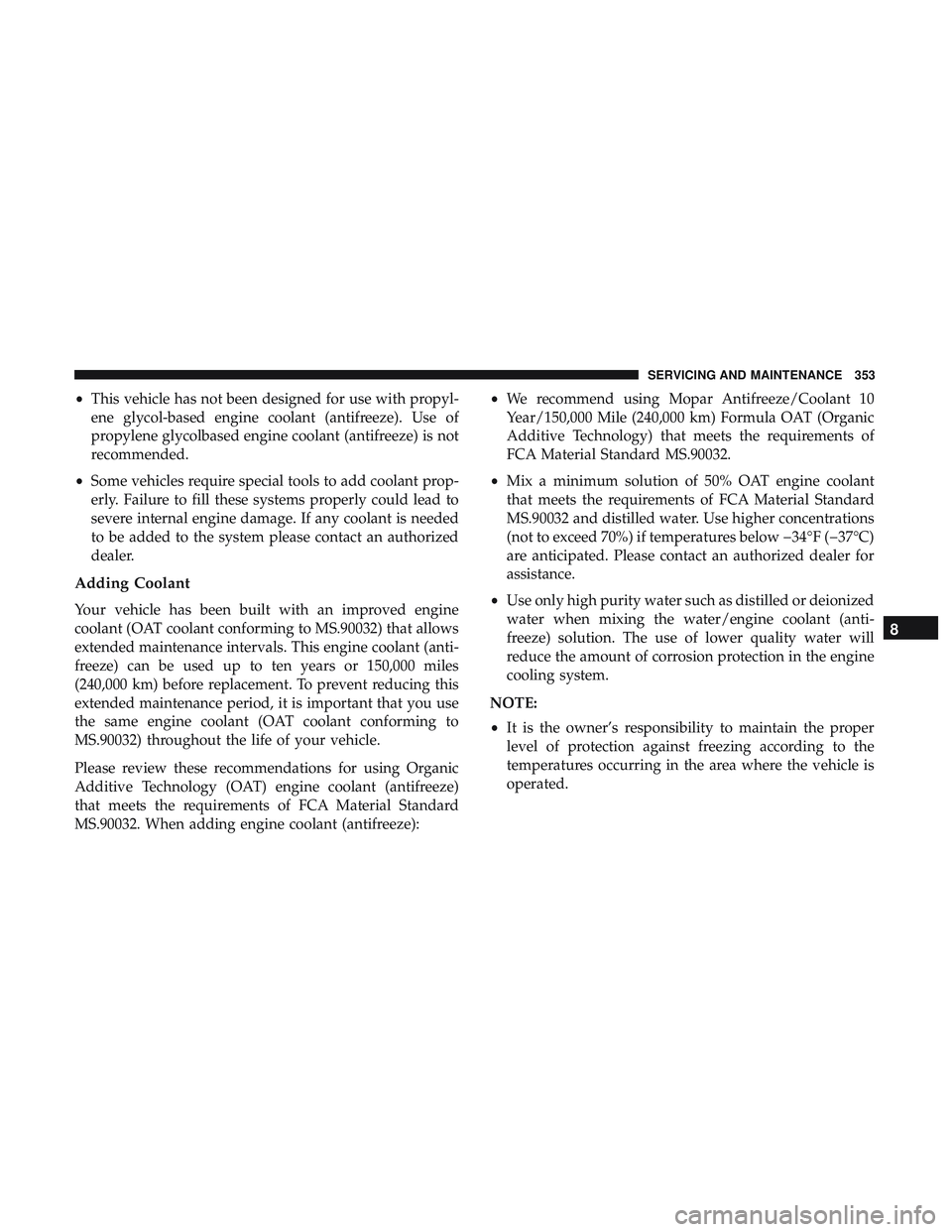 DODGE CHALLENGER SRT 2019 Owners Manual •This vehicle has not been designed for use with propyl-
ene glycol-based engine coolant (antifreeze). Use of
propylene glycolbased engine coolant (antifreeze) is not
recommended.
• Some vehicles DODGE CHALLENGER SRT 2019 Owners Manual •This vehicle has not been designed for use with propyl-
ene glycol-based engine coolant (antifreeze). Use of
propylene glycolbased engine coolant (antifreeze) is not
recommended.
• Some vehicles