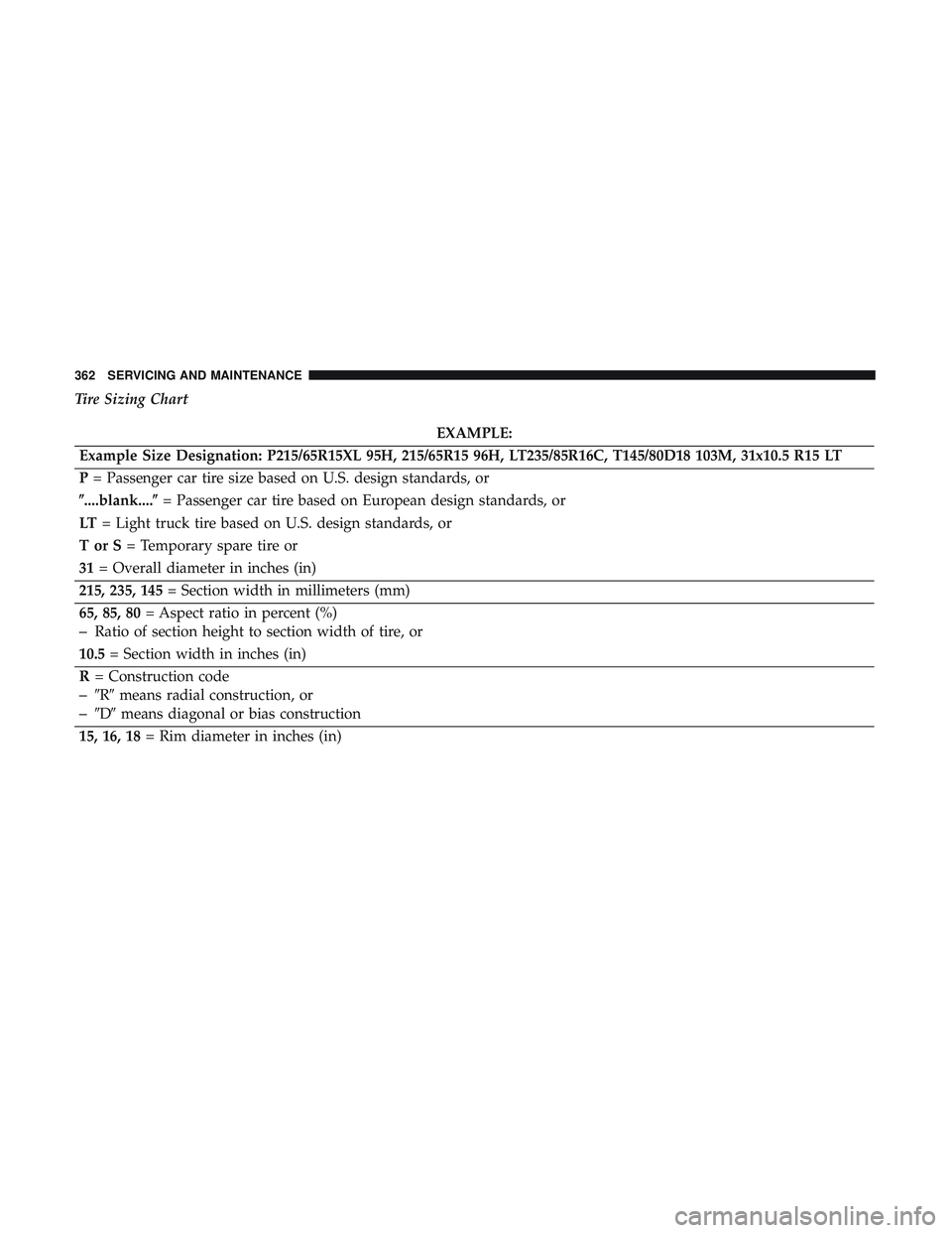 DODGE CHALLENGER SRT 2019  Owners Manual Tire Sizing Chart
EXAMPLE:
Example Size Designation: P215/65R15XL 95H, 215/65R15 96H, LT235/85R16C, T145/80D18 103M, 31x10.5 R15 LT
P = Passenger car tire size based on U.S. design standards, or
....