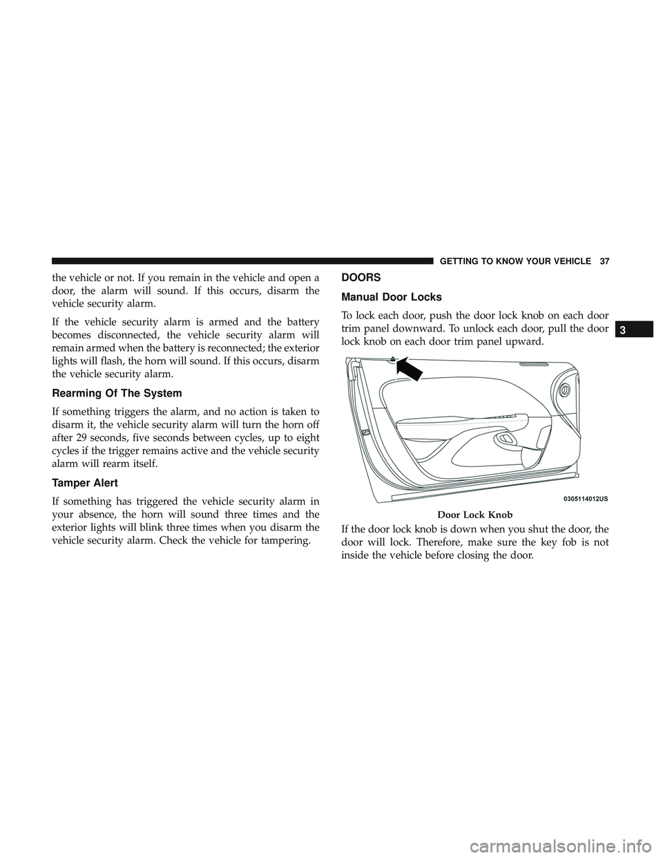 DODGE CHALLENGER SRT 2019 Owners Manual the vehicle or not. If you remain in the vehicle and open a
door, the alarm will sound. If this occurs, disarm the
vehicle security alarm.
If the vehicle security alarm is armed and the battery
become DODGE CHALLENGER SRT 2019 Owners Manual the vehicle or not. If you remain in the vehicle and open a
door, the alarm will sound. If this occurs, disarm the
vehicle security alarm.
If the vehicle security alarm is armed and the battery
become